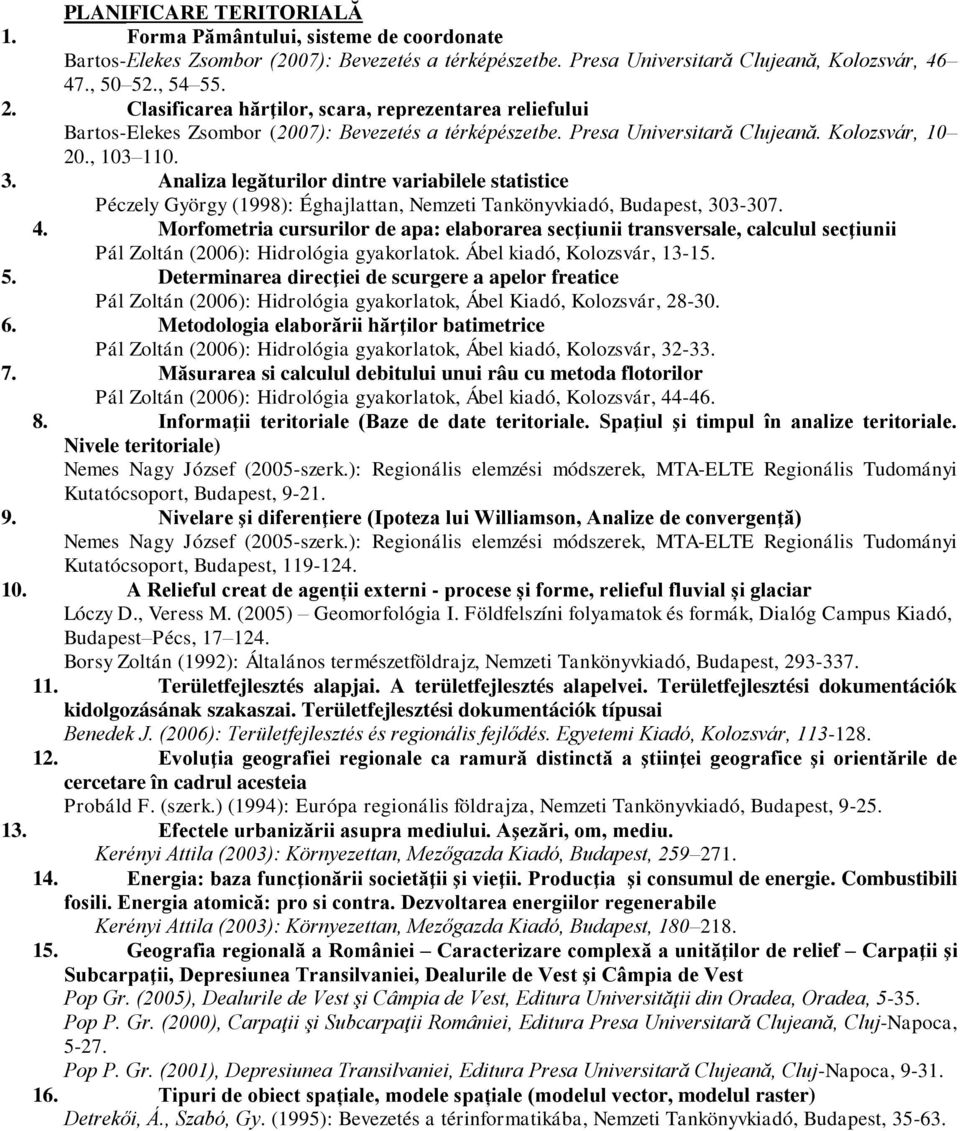 Analiza legăturilor dintre variabilele statistice Péczely György (1998): Éghajlattan, Nemzeti Tankönyvkiadó, Budapest, 303-307. 4.