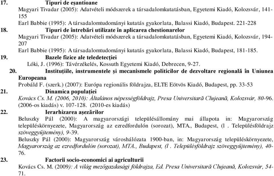 Tipuri de întrebări utilizate în aplicarea chestionarelor Magyari Tivadar (2005): Adatvételi módszerek a társadalomkutatásban, Egyetemi Kiadó, Kolozsvár, 194-207 Earl Babbie (1995): A