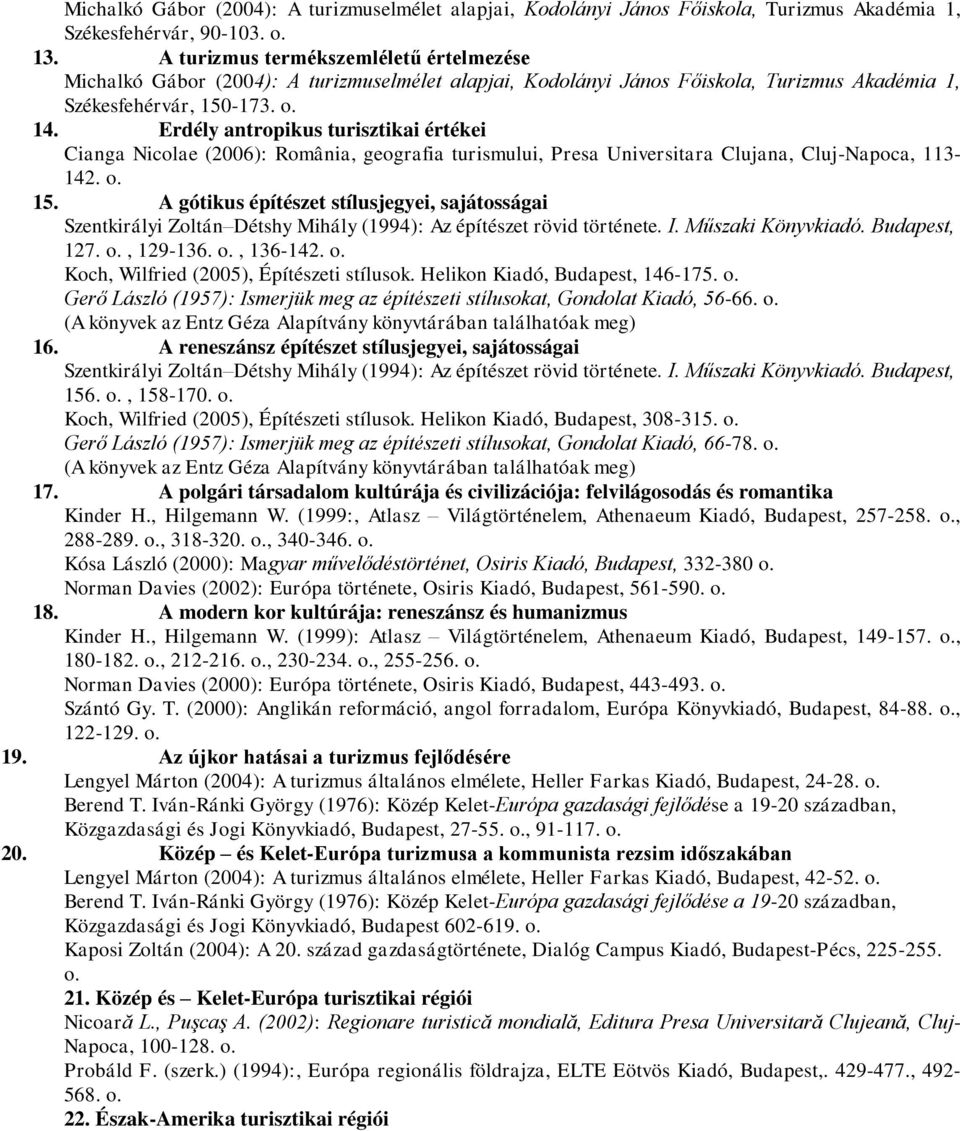 Erdély antropikus turisztikai értékei Cianga Nicolae (2006): România, geografia turismului, Presa Universitara Clujana, Cluj-Napoca, 113-142. 15.