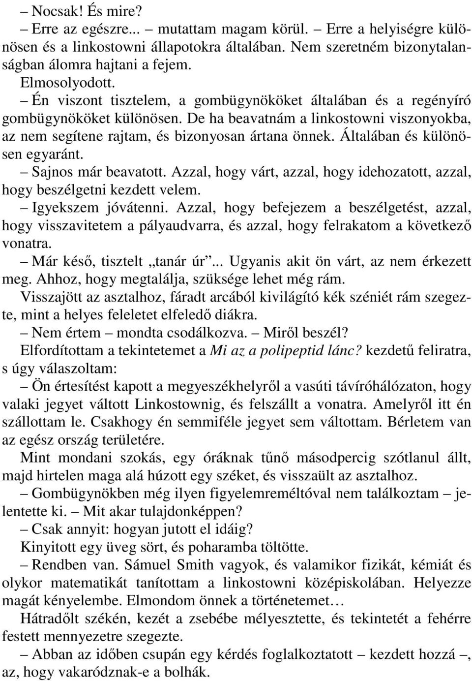 Általában és különösen egyaránt. Sajnos már beavatott. Azzal, hogy várt, azzal, hogy idehozatott, azzal, hogy beszélgetni kezdett velem. Igyekszem jóvátenni.