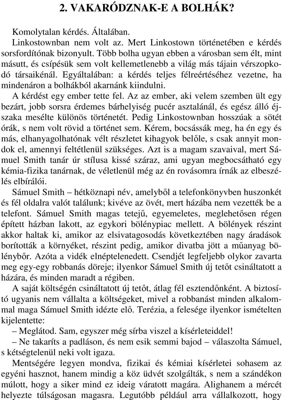 Egyáltalában: a kérdés teljes félreértéséhez vezetne, ha mindenáron a bolhákból akarnánk kiindulni. A kérdést egy ember tette fel.