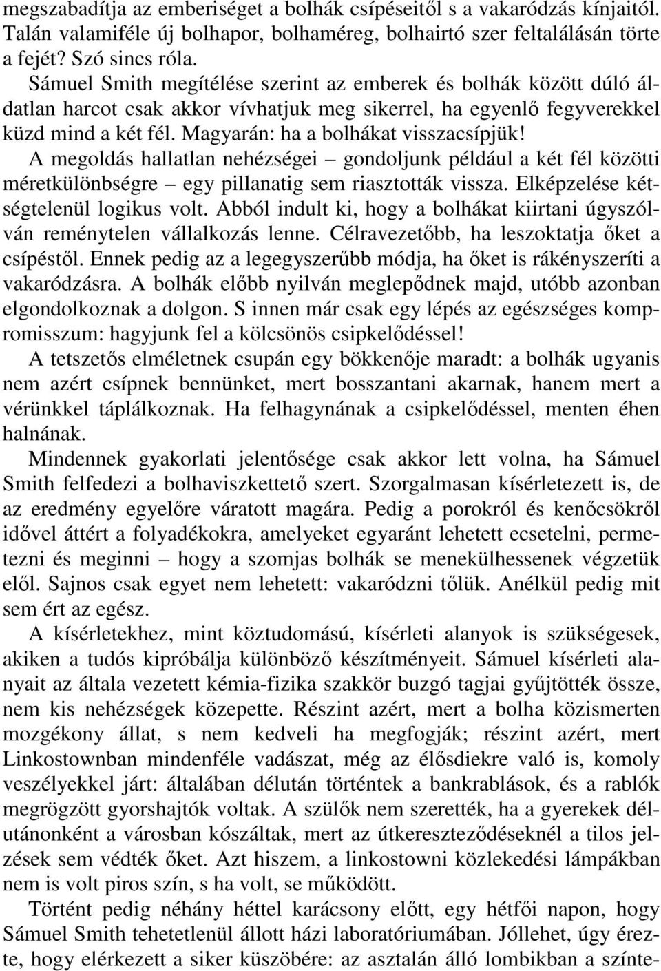 A megoldás hallatlan nehézségei gondoljunk például a két fél közötti méretkülönbségre egy pillanatig sem riasztották vissza. Elképzelése kétségtelenül logikus volt.