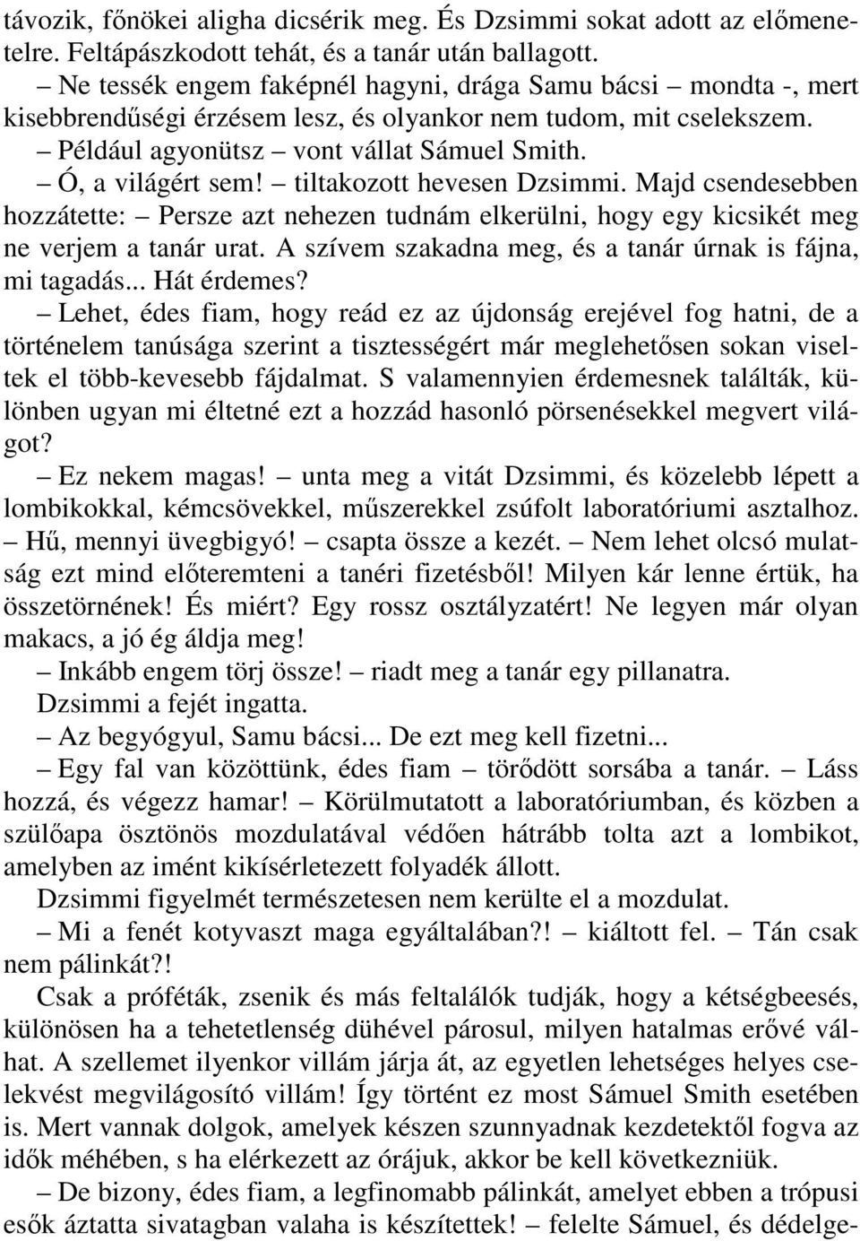 tiltakozott hevesen Dzsimmi. Majd csendesebben hozzátette: Persze azt nehezen tudnám elkerülni, hogy egy kicsikét meg ne verjem a tanár urat.