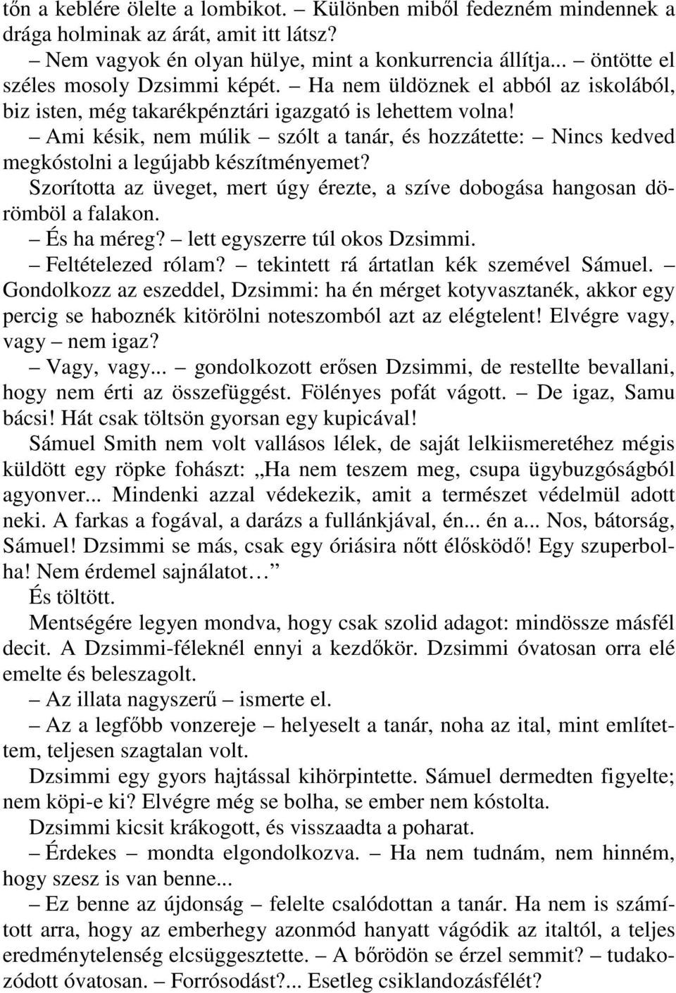 Ami késik, nem múlik szólt a tanár, és hozzátette: Nincs kedved megkóstolni a legújabb készítményemet? Szorította az üveget, mert úgy érezte, a szíve dobogása hangosan dörömböl a falakon. És ha méreg?