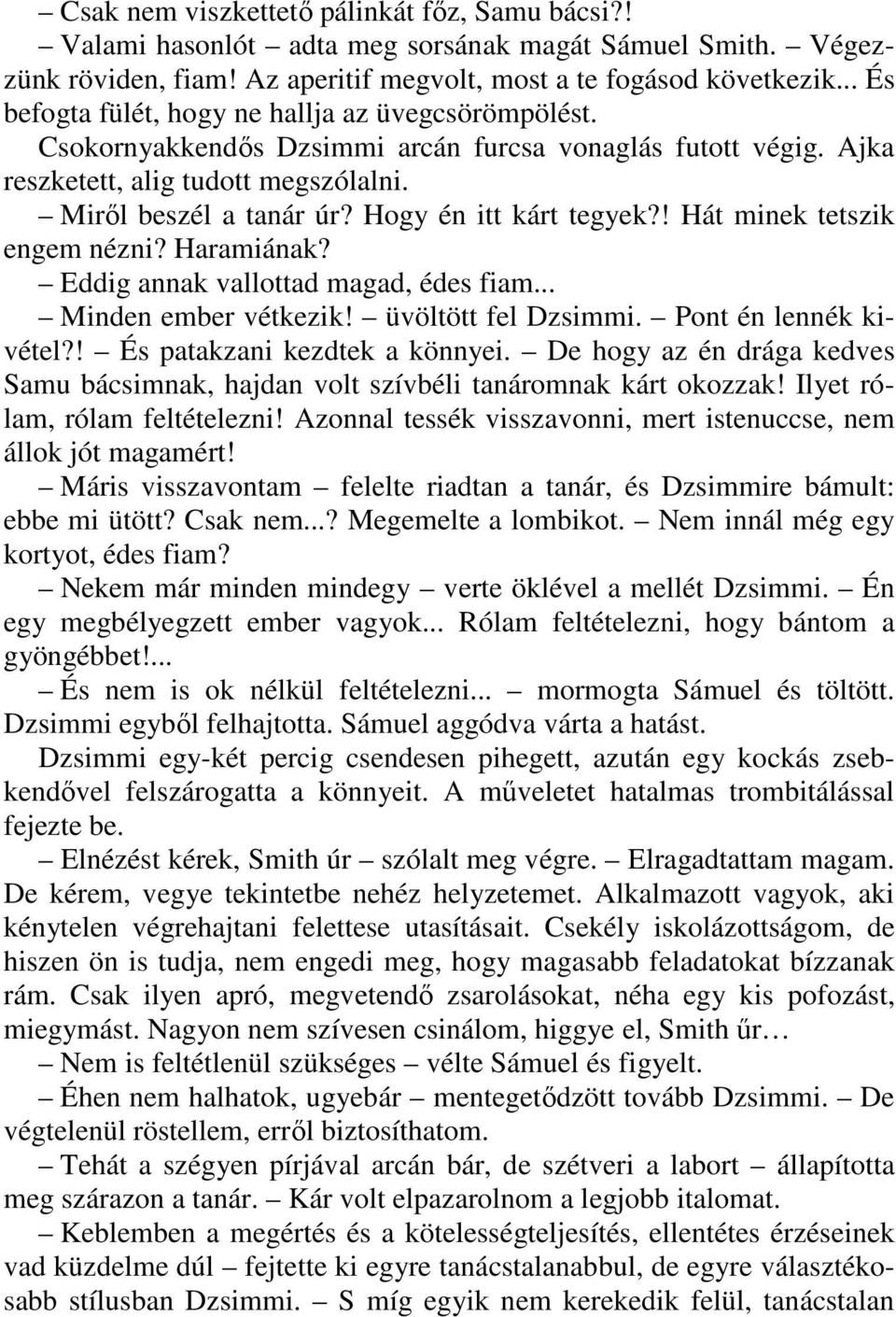 Hogy én itt kárt tegyek?! Hát minek tetszik engem nézni? Haramiának? Eddig annak vallottad magad, édes fiam... Minden ember vétkezik! üvöltött fel Dzsimmi. Pont én lennék kivétel?