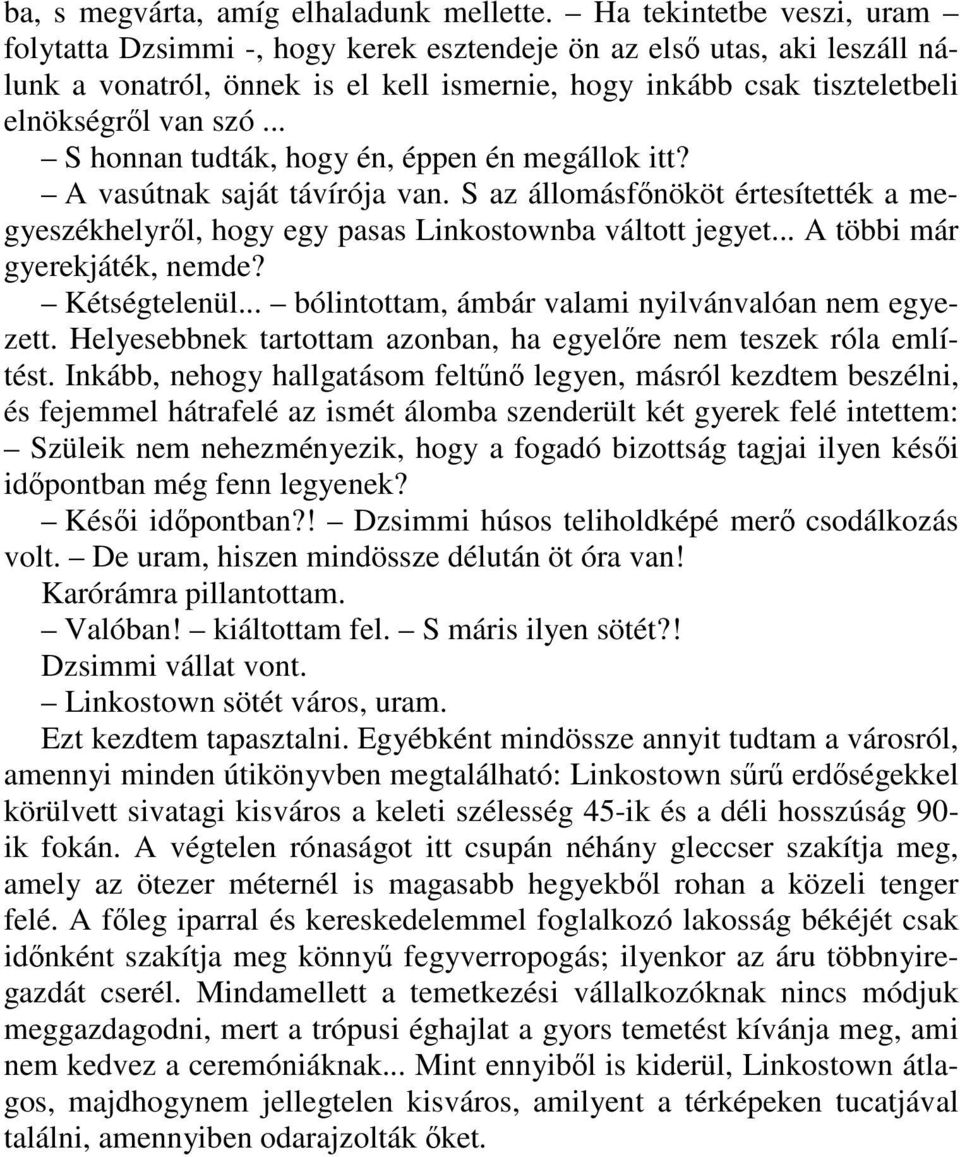 .. S honnan tudták, hogy én, éppen én megállok itt? A vasútnak saját távírója van. S az állomásfınököt értesítették a megyeszékhelyrıl, hogy egy pasas Linkostownba váltott jegyet.