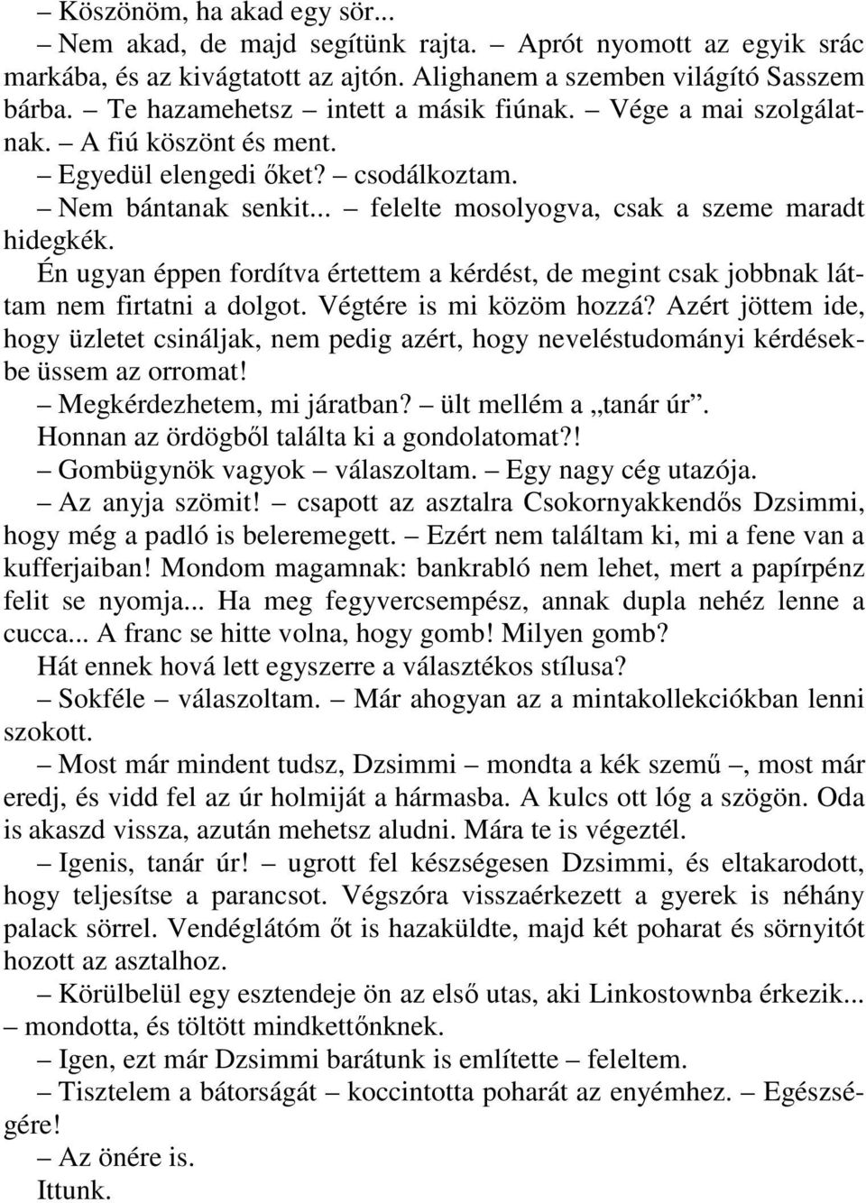 Én ugyan éppen fordítva értettem a kérdést, de megint csak jobbnak láttam nem firtatni a dolgot. Végtére is mi közöm hozzá?