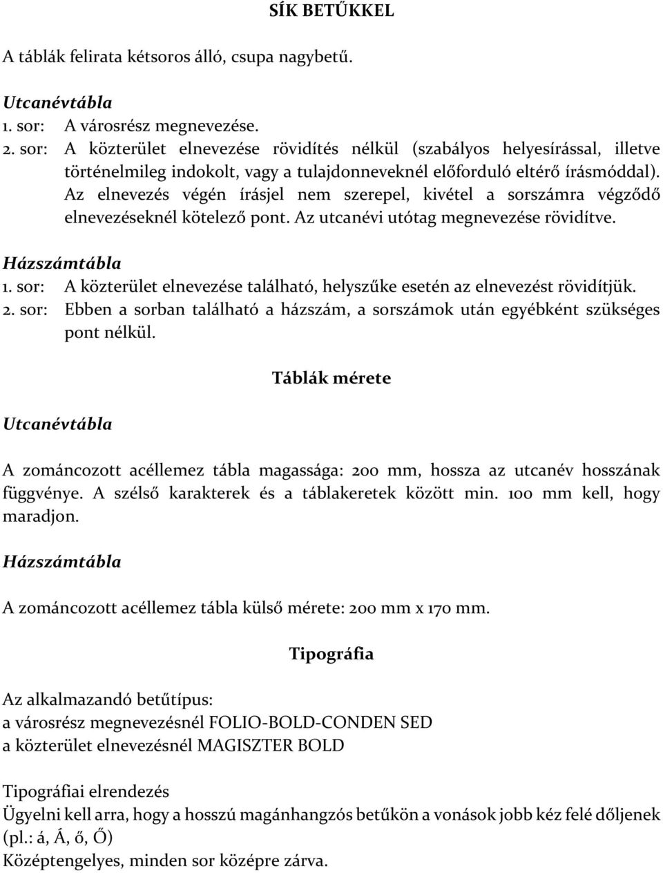 Az elnevezés végén írásjel nem szerepel, kivétel a sorszámra végződő elnevezéseknél kötelező pont. Az utcanévi utótag megnevezése rövidítve. 1.