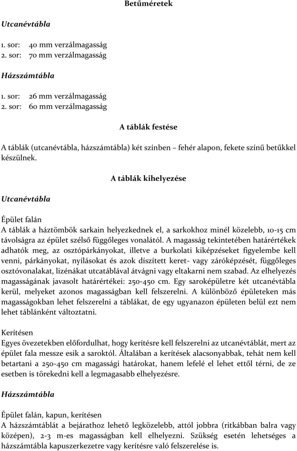 A táblák kihelyezése Épület falán A táblák a háztömbök sarkain helyezkednek el, a sarkokhoz minél közelebb, 10-15 cm távolságra az épület szélső függőleges vonalától.