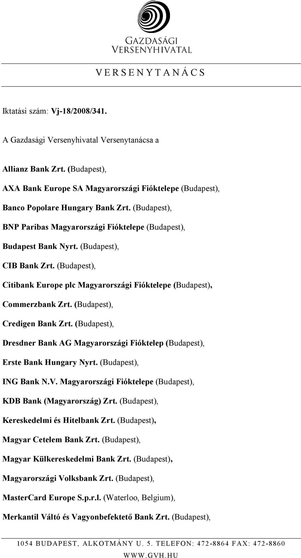 (Budapest), CIB Bank Zrt. (Budapest), Citibank Europe plc Magyarországi Fióktelepe (Budapest), Commerzbank Zrt. (Budapest), Credigen Bank Zrt.