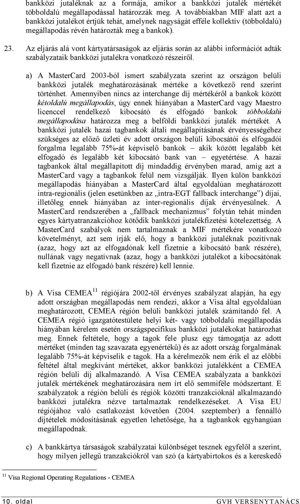 Az eljárás alá vont kártyatársaságok az eljárás során az alábbi információt adták szabályzataik bankközi jutalékra vonatkozó részeirıl.