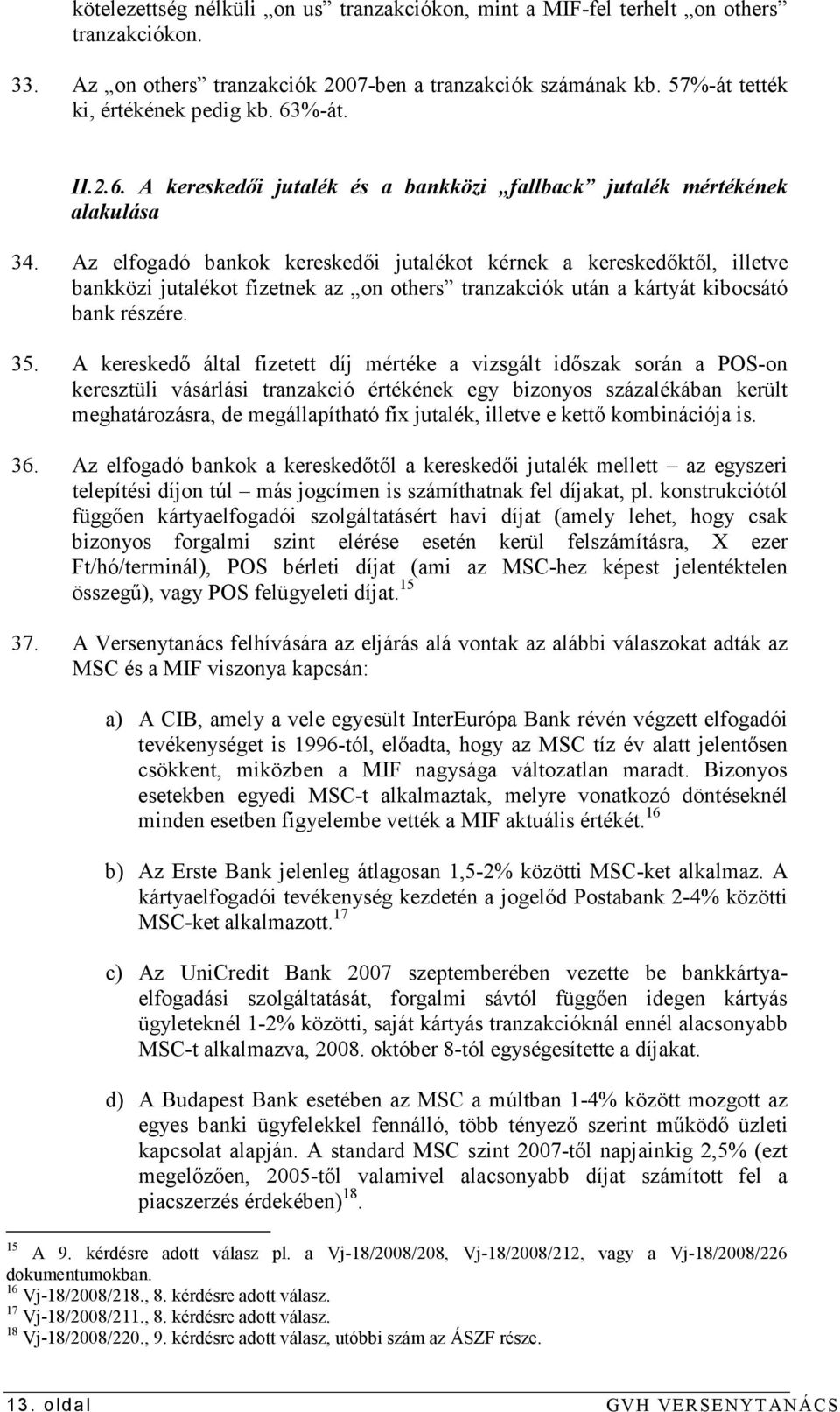 Az elfogadó bankok kereskedıi jutalékot kérnek a kereskedıktıl, illetve bankközi jutalékot fizetnek az on others tranzakciók után a kártyát kibocsátó bank részére. 35.