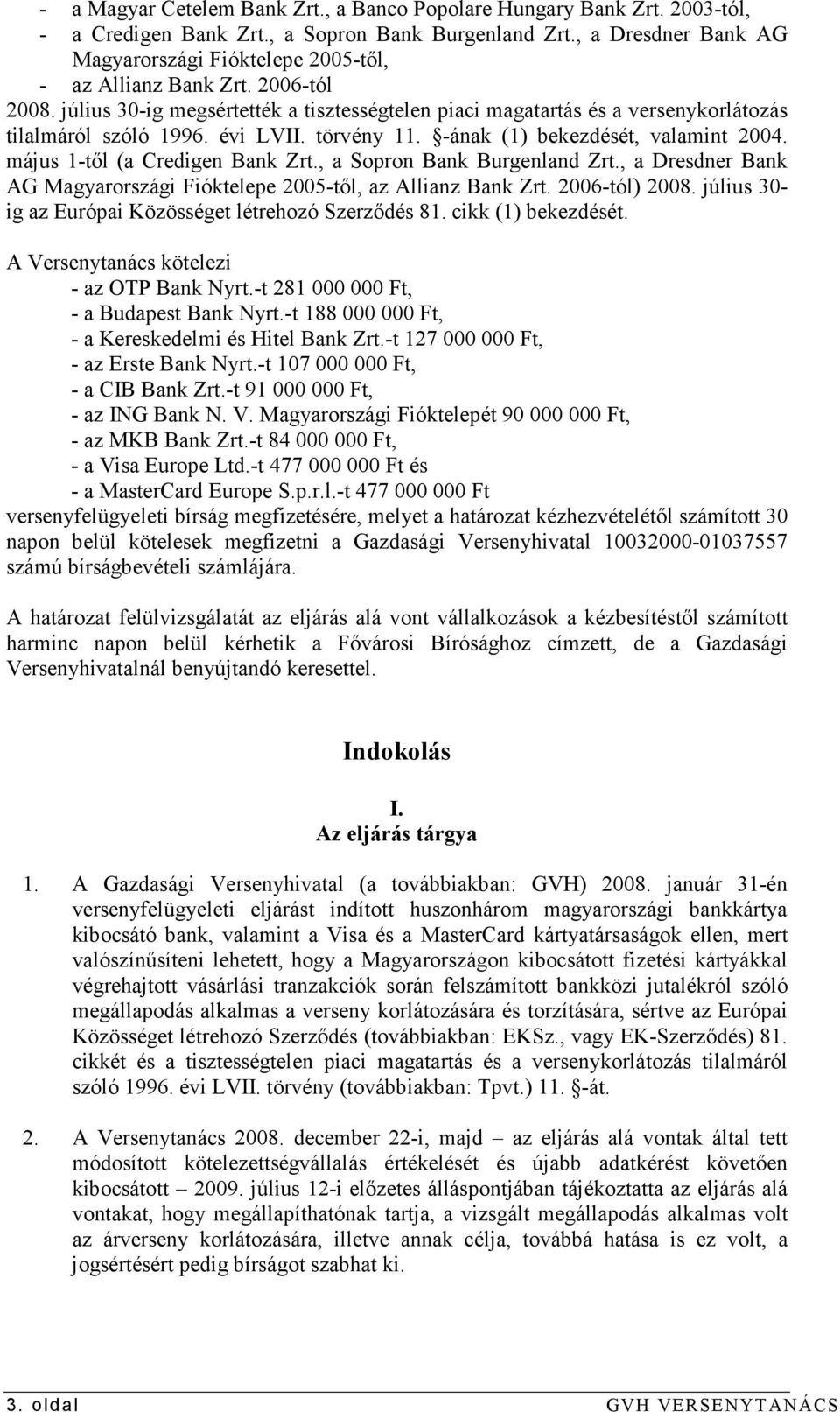 évi LVII. törvény 11. -ának (1) bekezdését, valamint 2004. május 1-tıl (a Credigen Bank Zrt., a Sopron Bank Burgenland Zrt., a Dresdner Bank AG Magyarországi Fióktelepe 2005-tıl, az Allianz Bank Zrt.