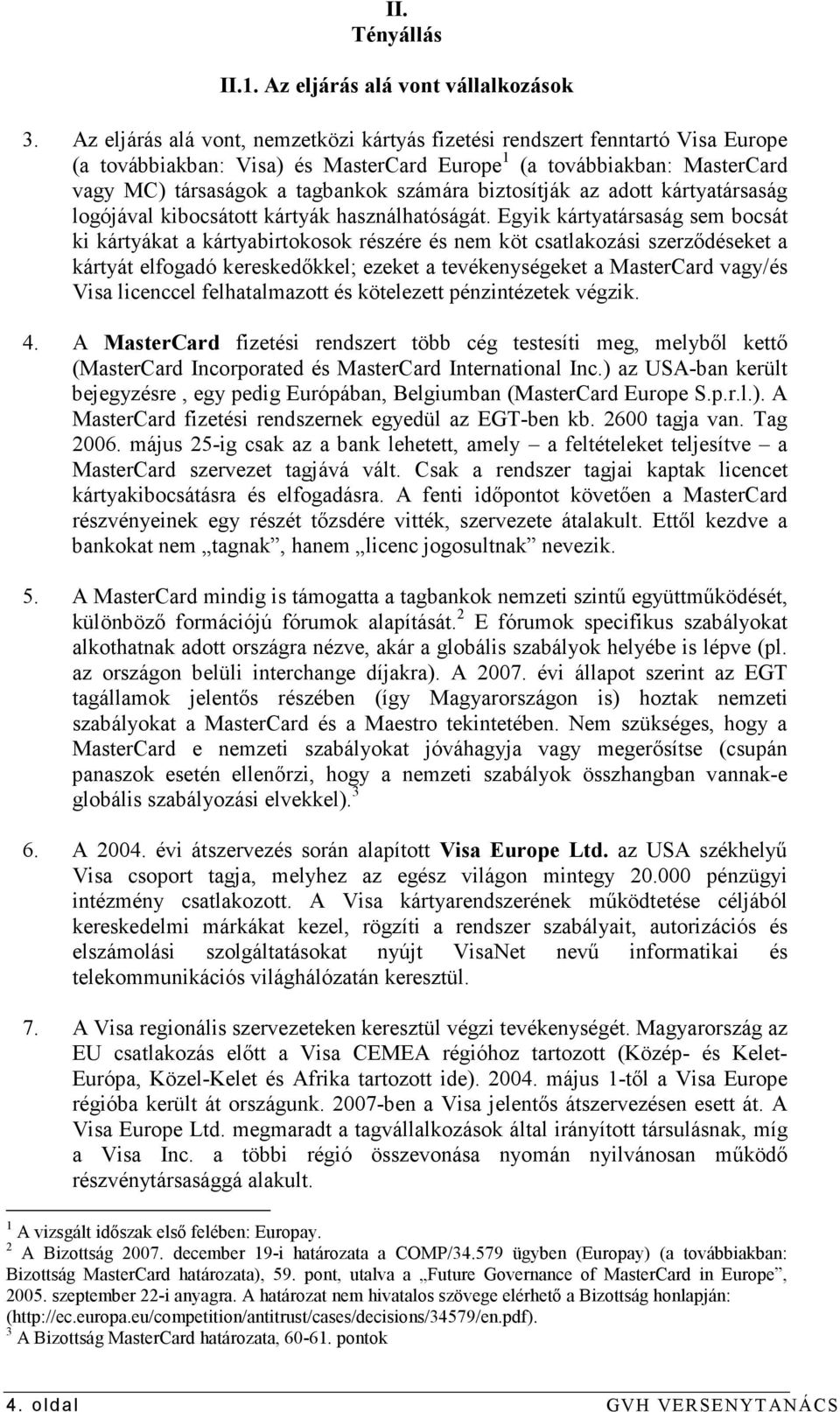 biztosítják az adott kártyatársaság logójával kibocsátott kártyák használhatóságát.