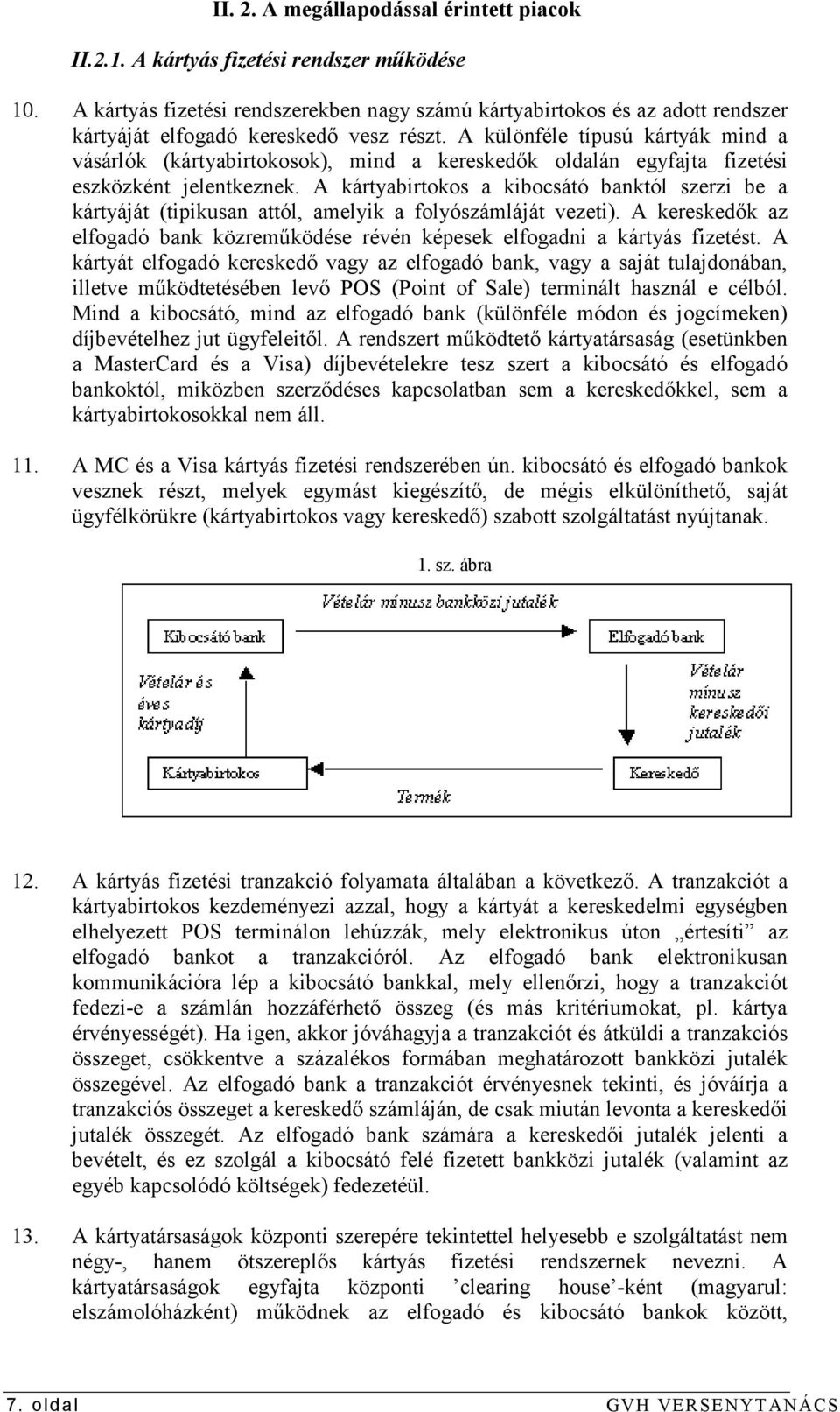 A különféle típusú kártyák mind a vásárlók (kártyabirtokosok), mind a kereskedık oldalán egyfajta fizetési eszközként jelentkeznek.