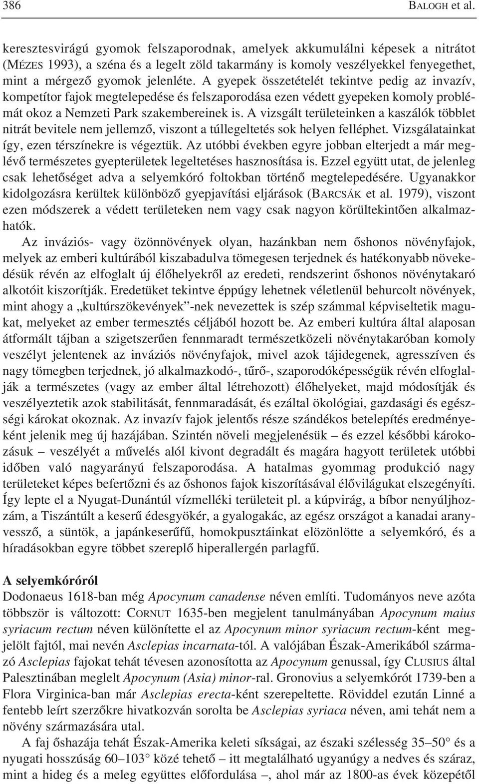 A gyepek összetételét tekintve pedig az invazív, kompetítor fajok megtelepedése és felszaporodása ezen védett gyepeken komoly problémát okoz a Nemzeti Park szakembereinek is.