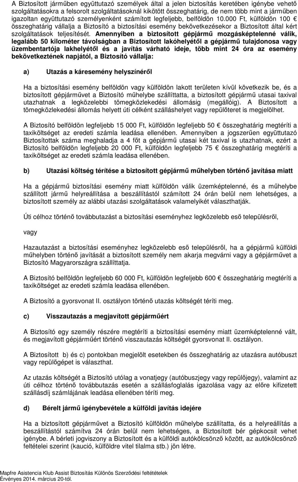 000 Ft, külföldön 100 összeghatárig vállalja a Biztosító a biztosítási esemény bekövetkezésekor a Biztosított által kért szolgáltatások teljesítését.