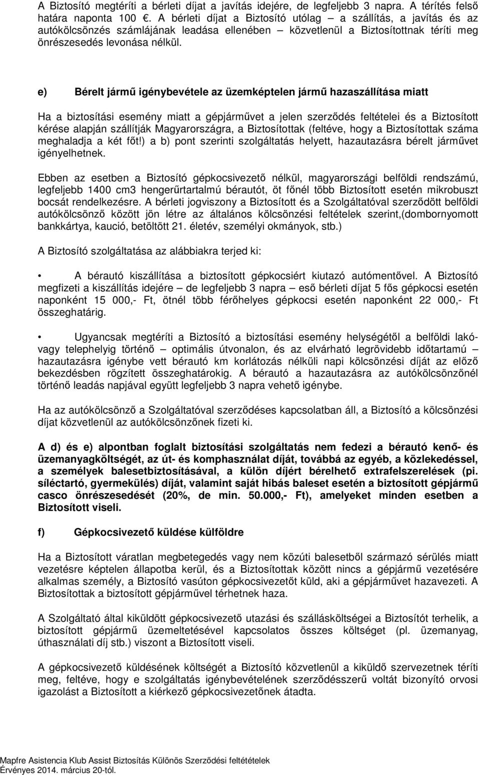 e) Bérelt jármű igénybevétele az üzemképtelen jármű hazaszállítása miatt Ha a biztosítási esemény miatt a gépjárművet a jelen szerződés feltételei és a Biztosított kérése alapján szállítják