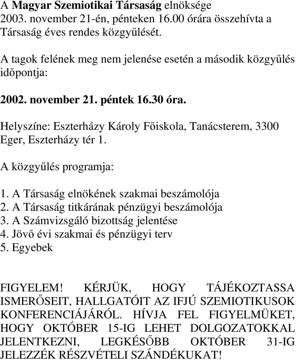 Helyszíne: Eszterházy Károly Főiskola, Tanácsterem, 3300 Eger, Eszterházy tér 1. A közgyűlés programja: 1. A Társaság elnökének szakmai beszámolója 2.