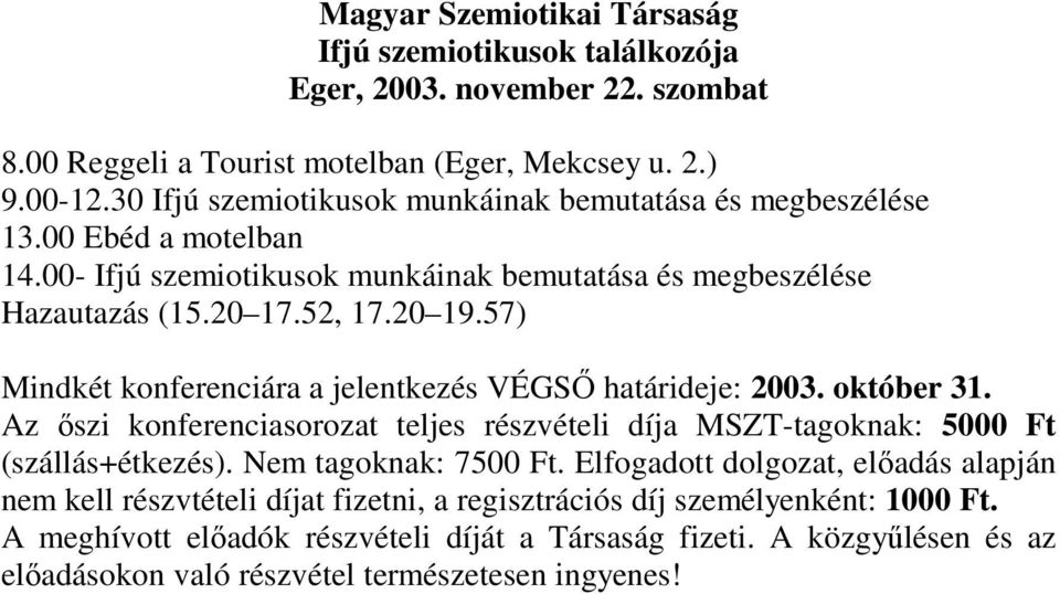 57) Mindkét konferenciára a jelentkezés VÉGSŐ határideje: 2003. október 31. Az őszi konferenciasorozat teljes részvételi díja MSZT-tagoknak: 5000 Ft (szállás+étkezés). Nem tagoknak: 7500 Ft.