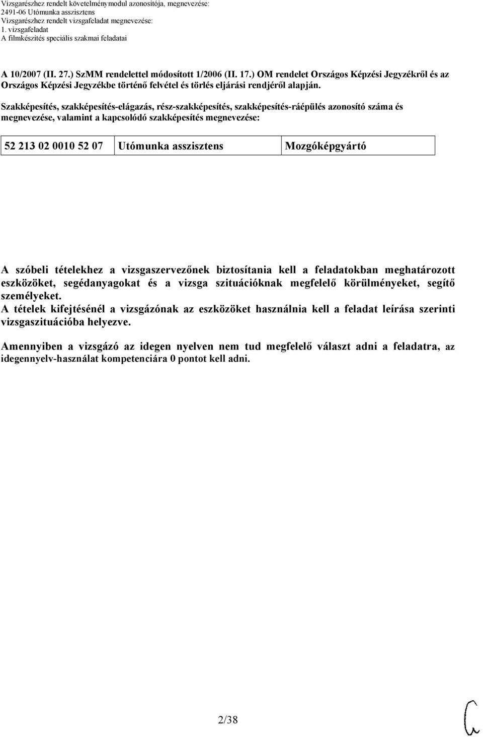 asszisztens Mozgóképgyártó A szóbeli tételekhez a vizsgaszervezőnek biztosítania kell a feladatokban meghatározott eszközöket, segédanyagokat és a vizsga szituációknak megfelelő körülményeket, segítő