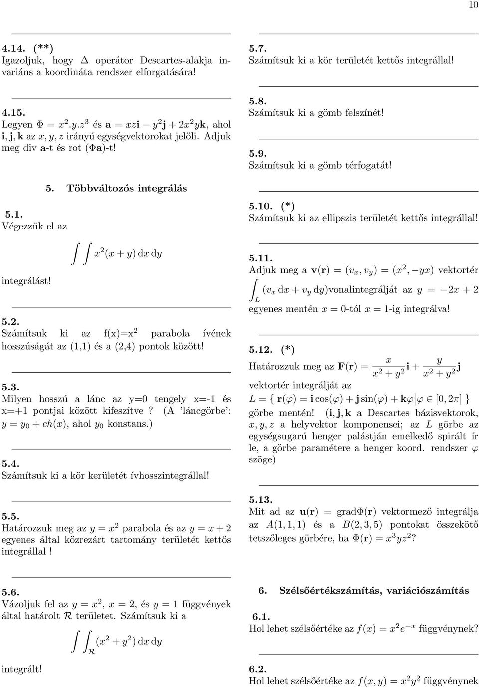 Milyen hosszú a lánc az y tengely x- és x+ pontjai között kifeszítve? A láncgörbe : y y + chx, ahol y konstans. 5.