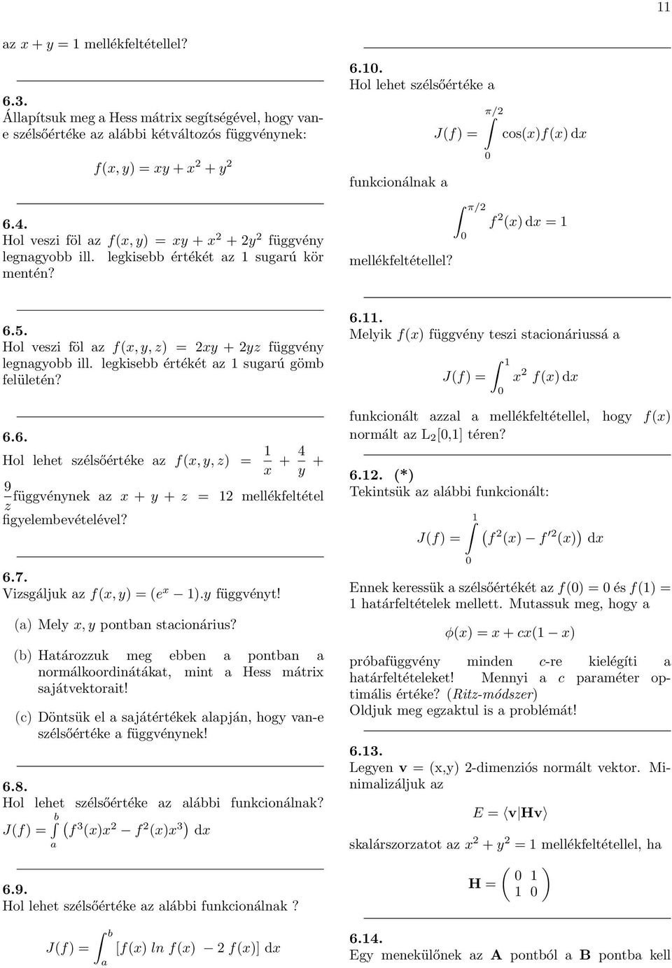 Hol veszi föl az fx, y, z xy + yz függvény legnagyobb ill. legkisebb értékét az sugarú gömb felületén? 6.6. Hol lehet szélsőértéke az fx, y, z x + 4 y + 9 függvénynek az x + y + z z figyelembevételével?