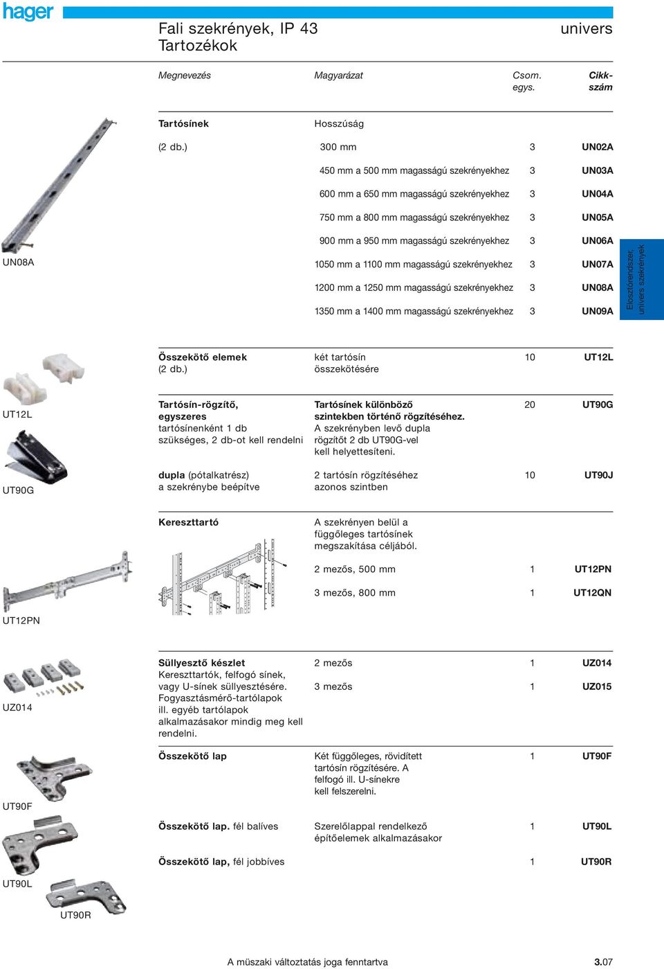 szekrényekhez 3 UN06A 1050 mm a 1100 mm magasságú szekrényekhez 3 UN07A 1200 mm a 1250 mm magasságú szekrényekhez 3 UN08A 1350 mm a 1400 mm magasságú szekrényekhez 3 UN09A szekrények Összekötő elemek