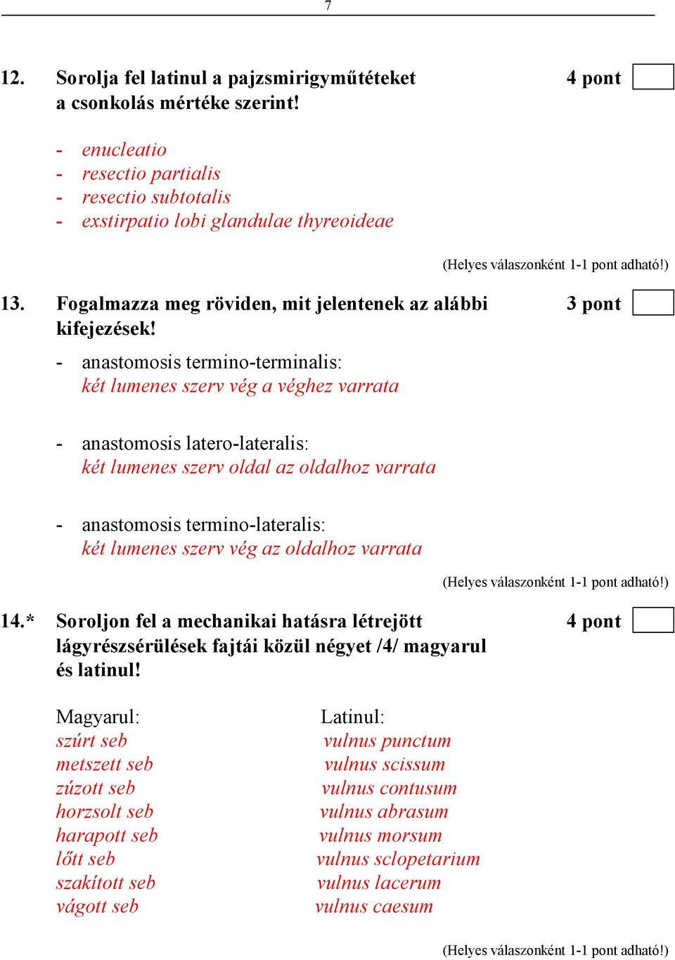 - anastomosis termino-terminalis: két lumenes szerv vég a véghez varrata - anastomosis latero-lateralis: két lumenes szerv oldal az oldalhoz varrata - anastomosis termino-lateralis: két lumenes szerv