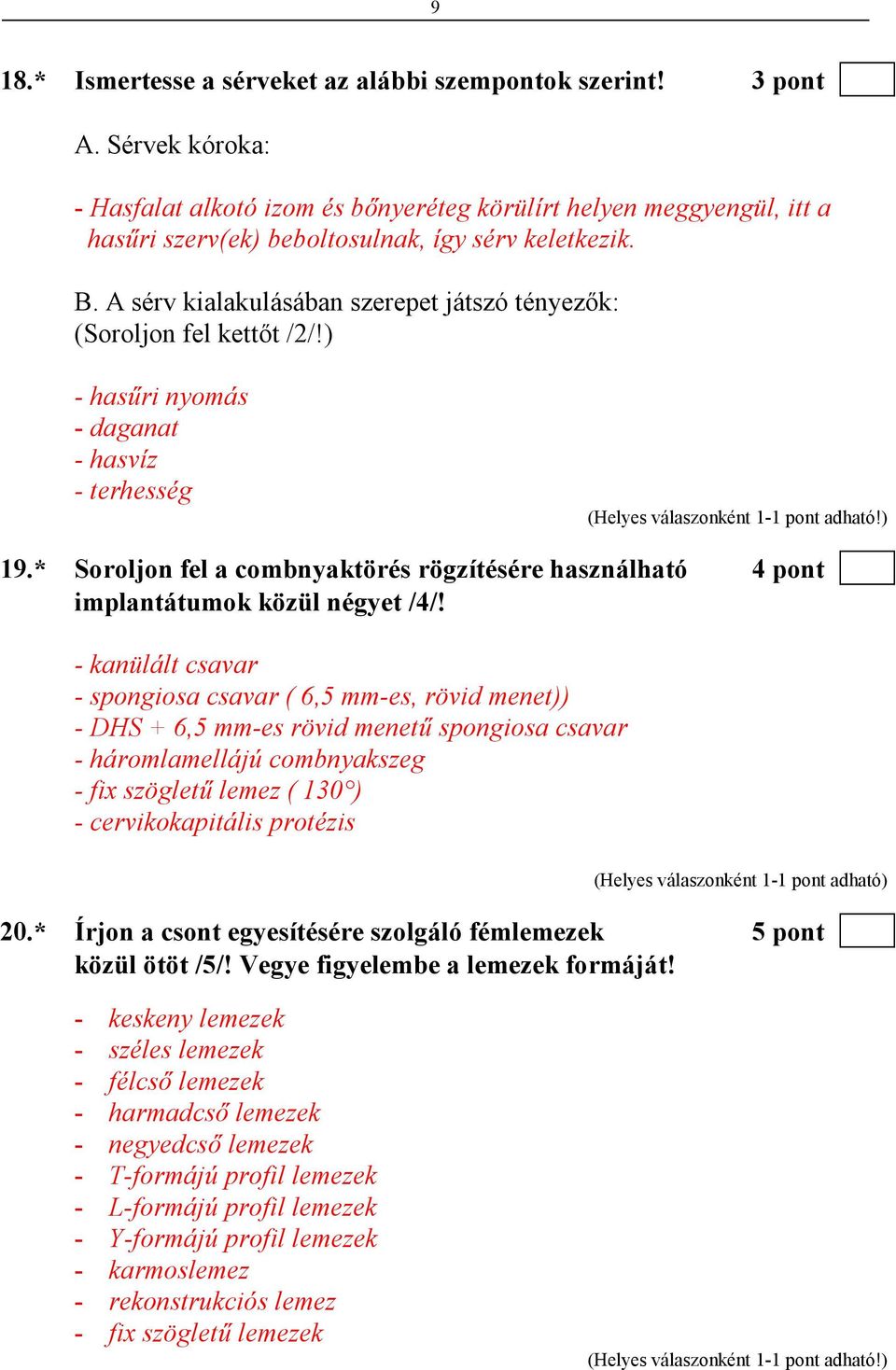 A sérv kialakulásában szerepet játszó tényezık: (Soroljon fel kettıt /2/!) - hasőri nyomás - daganat - hasvíz - terhesség 19.
