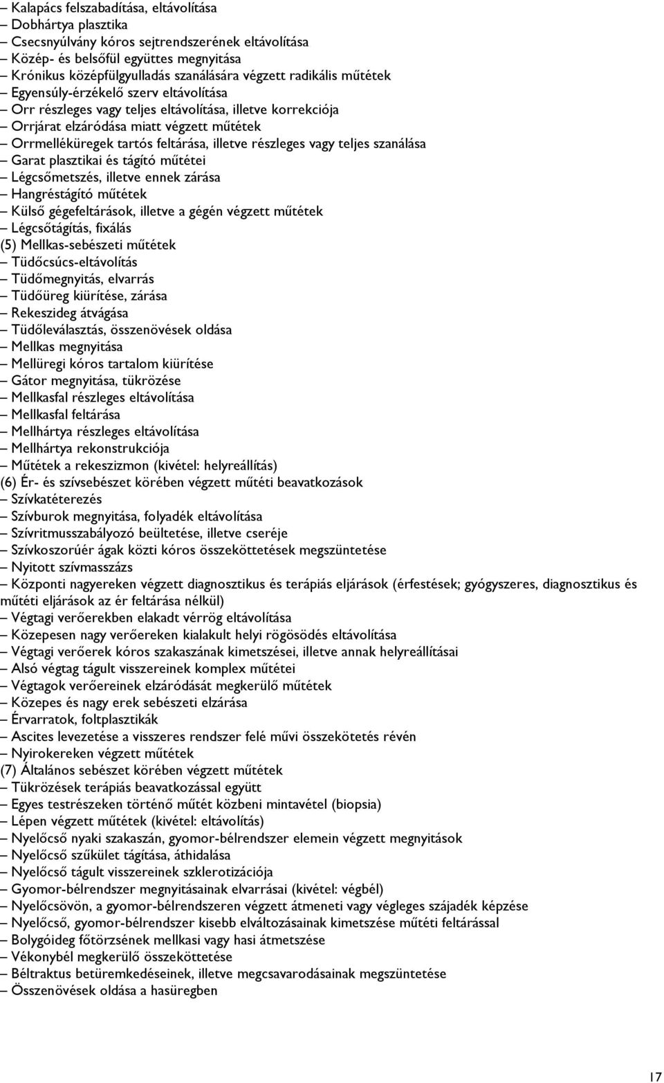 részleges vagy teljes szanálása Garat plasztikai és tágító műtétei Légcsőmetszés, illetve ennek zárása Hangréstágító műtétek Külső gégefeltárások, illetve a gégén végzett műtétek Légcsőtágítás,