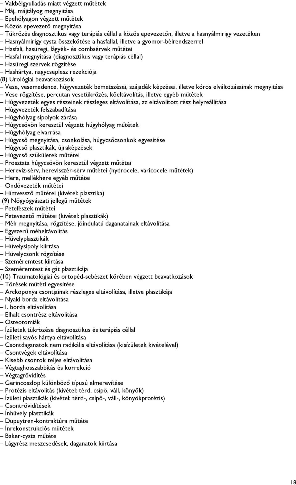 céllal) Hasüregi szervek rögzítése Hashártya, nagycseplesz rezekciója (8) Urológiai beavatkozások Vese, vesemedence, húgyvezeték bemetszései, szájadék képzései, illetve kóros elváltozásainak