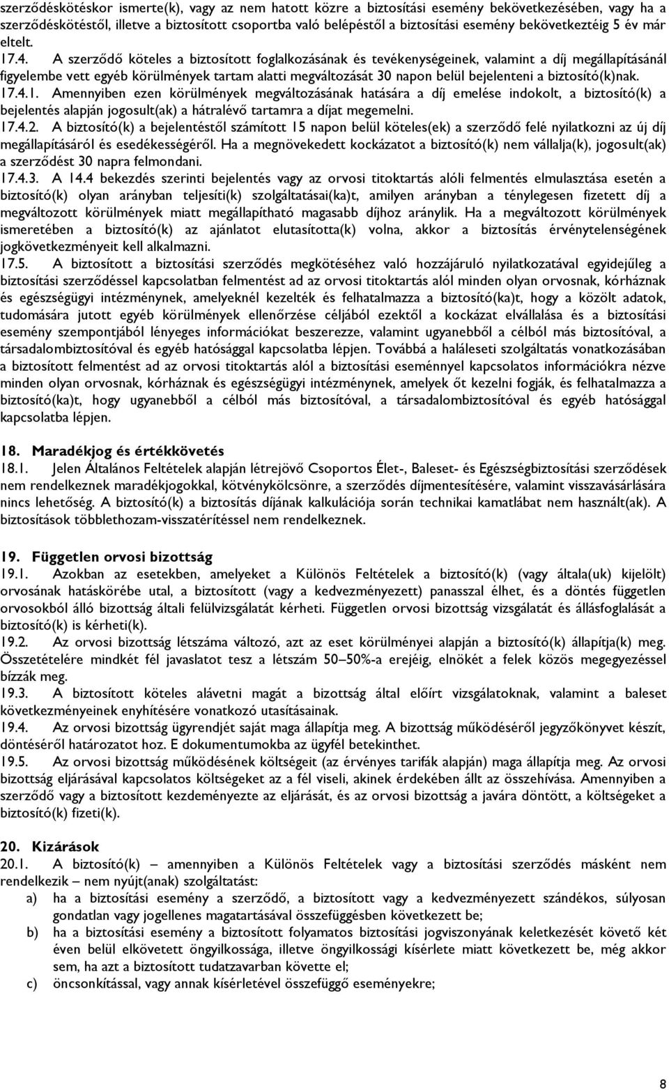 A szerződő köteles a biztosított foglalkozásának és tevékenységeinek, valamint a díj megállapításánál figyelembe vett egyéb körülmények tartam alatti megváltozását 30 napon belül bejelenteni a