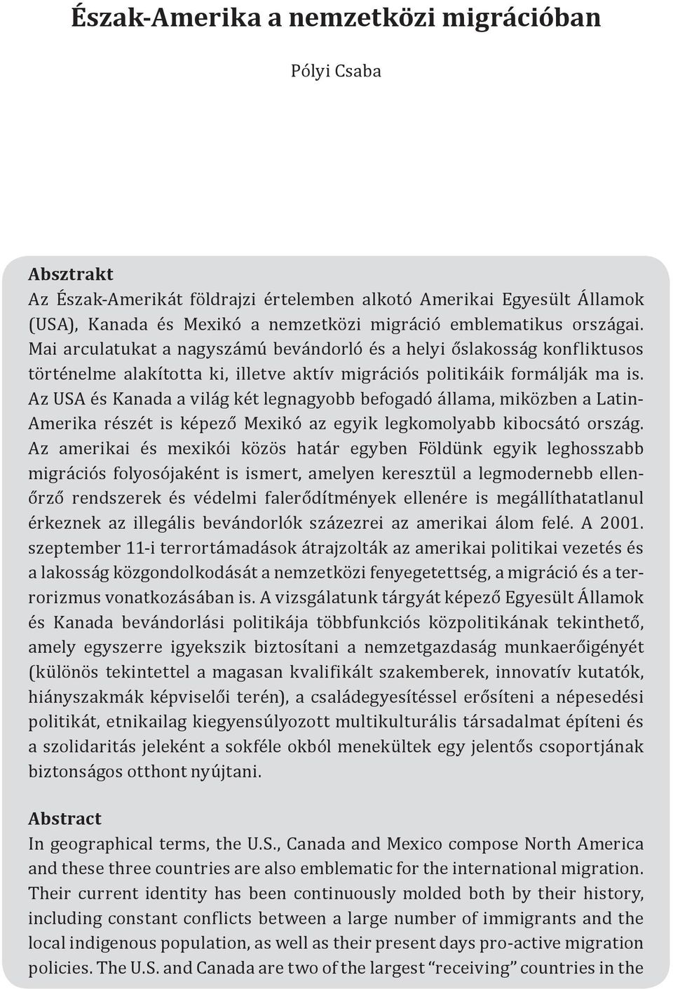 Az USA és Kanada a világ két legnagyobb befogadó állama, miközben a Latin- Amerika részét is képező Mexikó az egyik legkomolyabb kibocsátó ország.