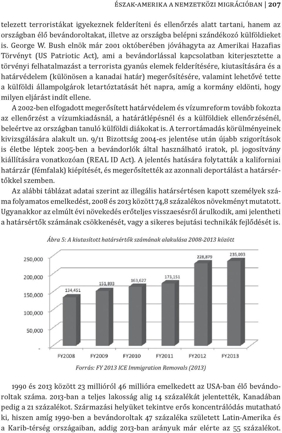 Bush elnök már 2001 októberében jóváhagyta az Amerikai Hazafias Törvényt (US Patriotic Act), ami a bevándorlással kapcsolatban kiterjesztette a törvényi felhatalmazást a terrorista gyanús elemek