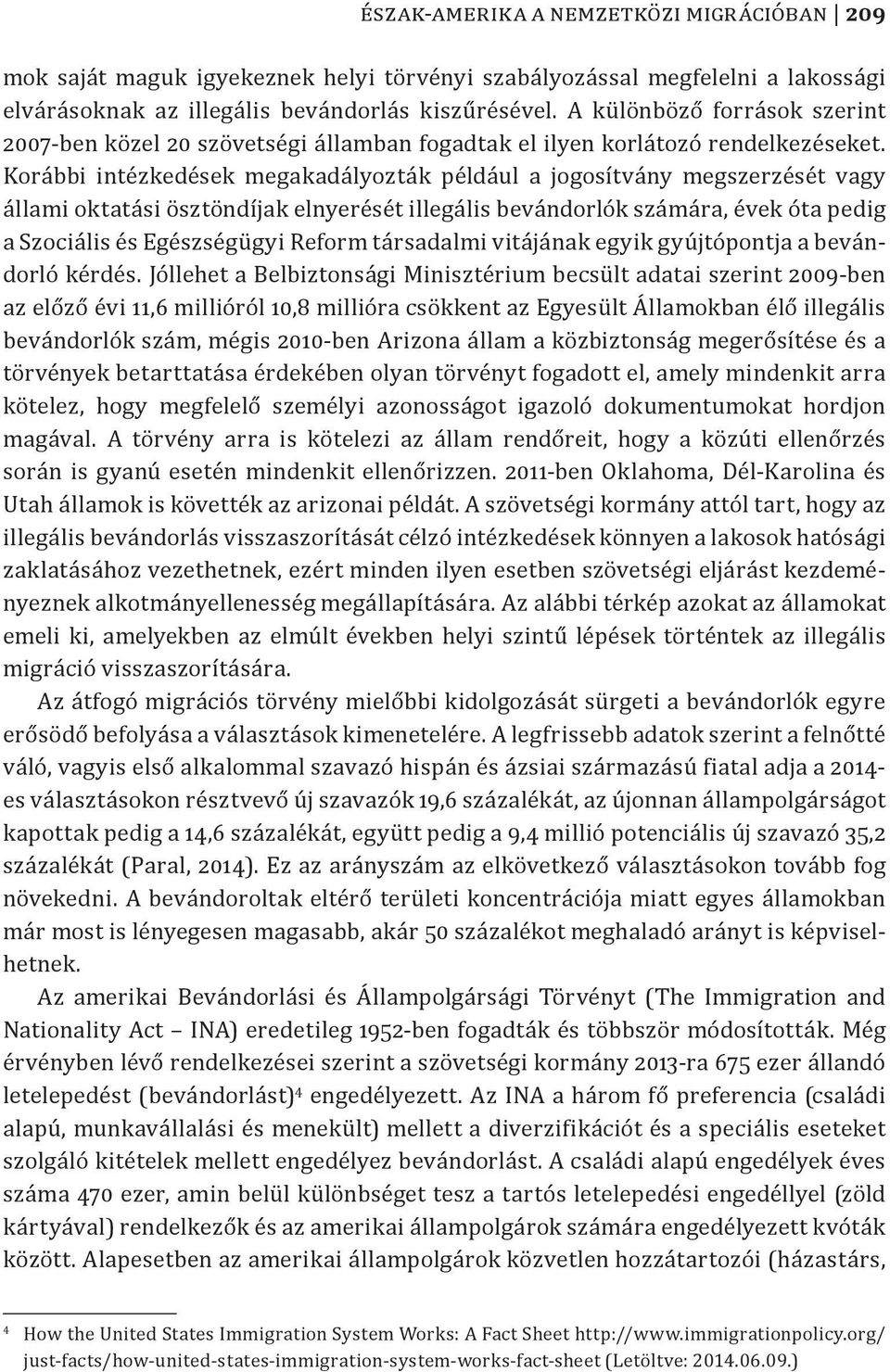 Korábbi intézkedések megakadályozták például a jogosítvány megszerzését vagy állami oktatási ösztöndíjak elnyerését illegális bevándorlók számára, évek óta pedig a Szociális és Egészségügyi Reform