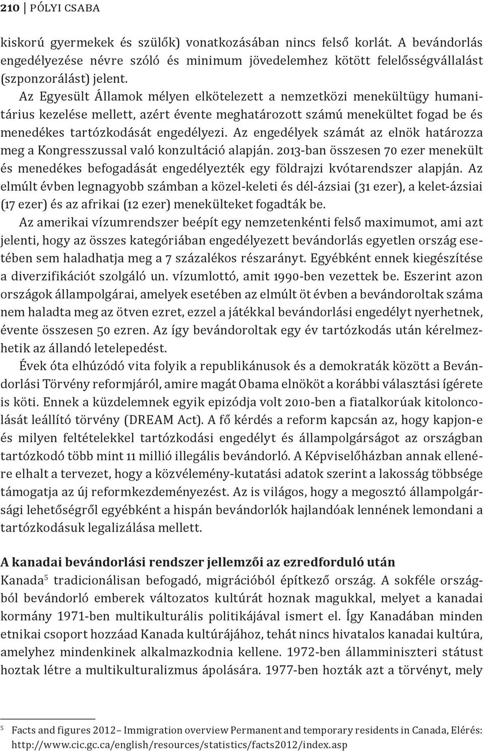 Az engedélyek számát az elnök határozza meg a Kongresszussal való konzultáció alapján. 2013-ban összesen 70 ezer menekült és menedékes befogadását engedélyezték egy földrajzi kvótarendszer alapján.