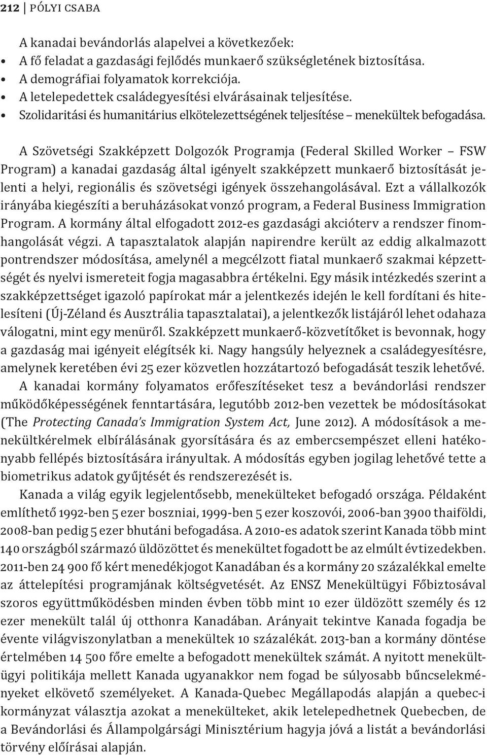 A Szövetségi Szakképzett Dolgozók Programja (Federal Skilled Worker FSW Program) a kanadai gazdaság által igényelt szakképzett munkaerő biztosítását jelenti a helyi, regionális és szövetségi igények