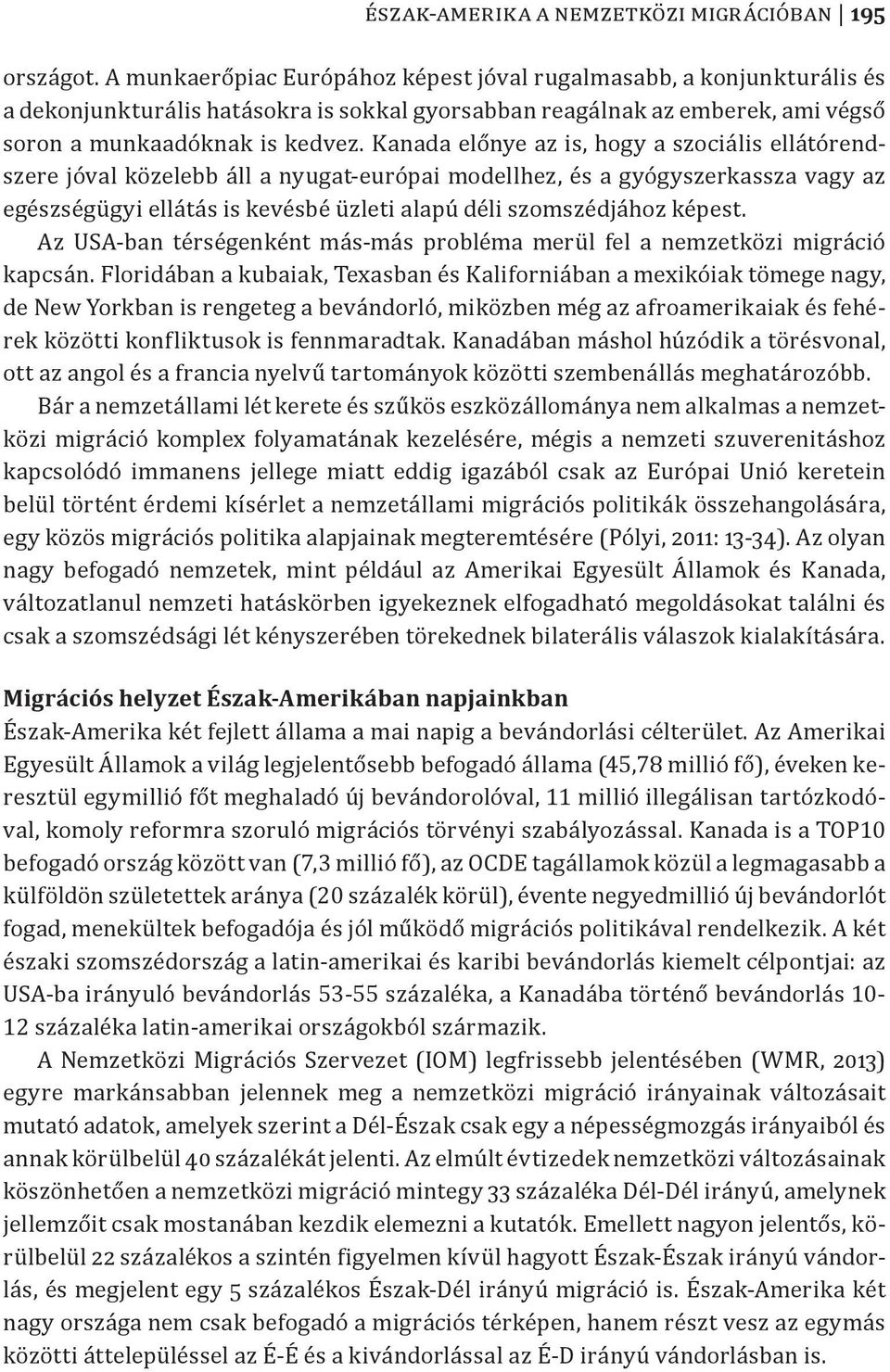 Kanada előnye az is, hogy a szociális ellátórendszere jóval közelebb áll a nyugat-európai modellhez, és a gyógyszerkassza vagy az egészségügyi ellátás is kevésbé üzleti alapú déli szomszédjához