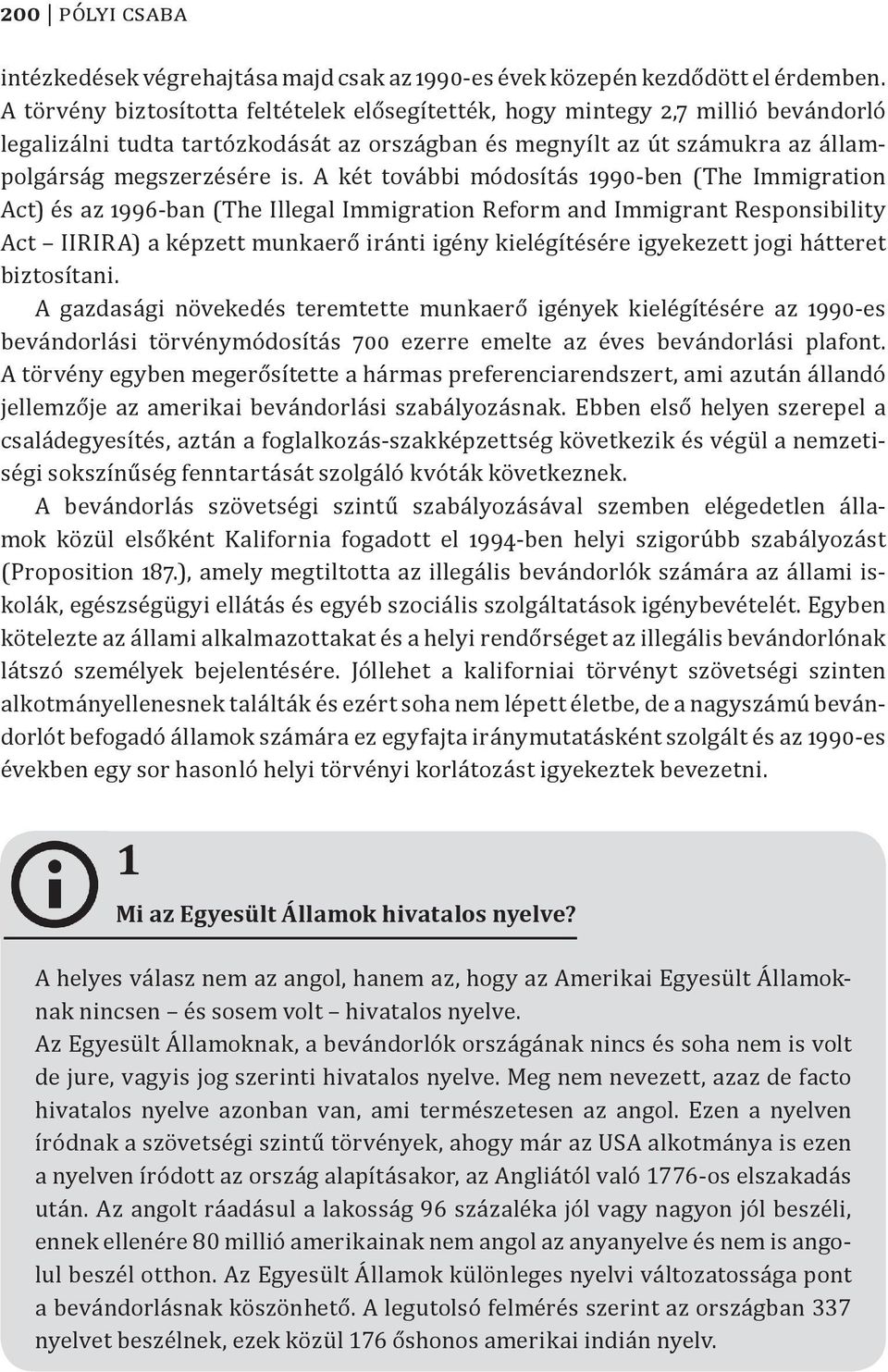 A két további módosítás 1990-ben (The Immigration Act) és az 1996-ban (The Illegal Immigration Reform and Immigrant Responsibility Act IIRIRA) a képzett munkaerő iránti igény kielégítésére igyekezett