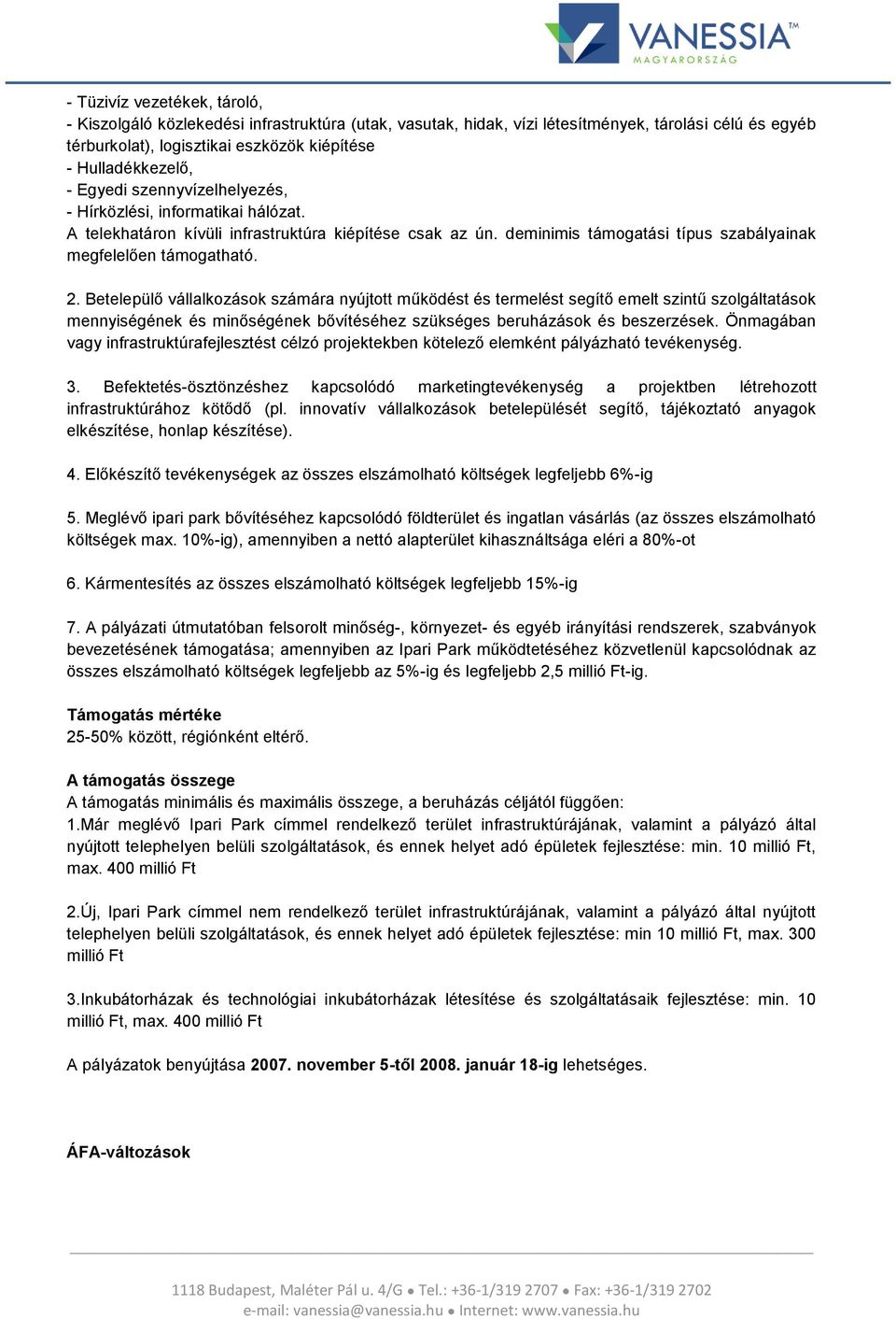 Betelepülő vállalkozások számára nyújtott működést és termelést segítő emelt szintű szolgáltatások mennyiségének és minőségének bővítéséhez szükséges beruházások és beszerzések.