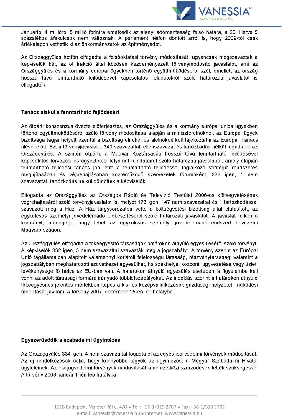 Az Országgyűlés hétfőn elfogadta a felsőoktatási törvény módosítását, ugyancsak megszavaztak a képviselők két, az öt frakció által közösen kezdeményezett törvénymódosító javaslatot, ami az