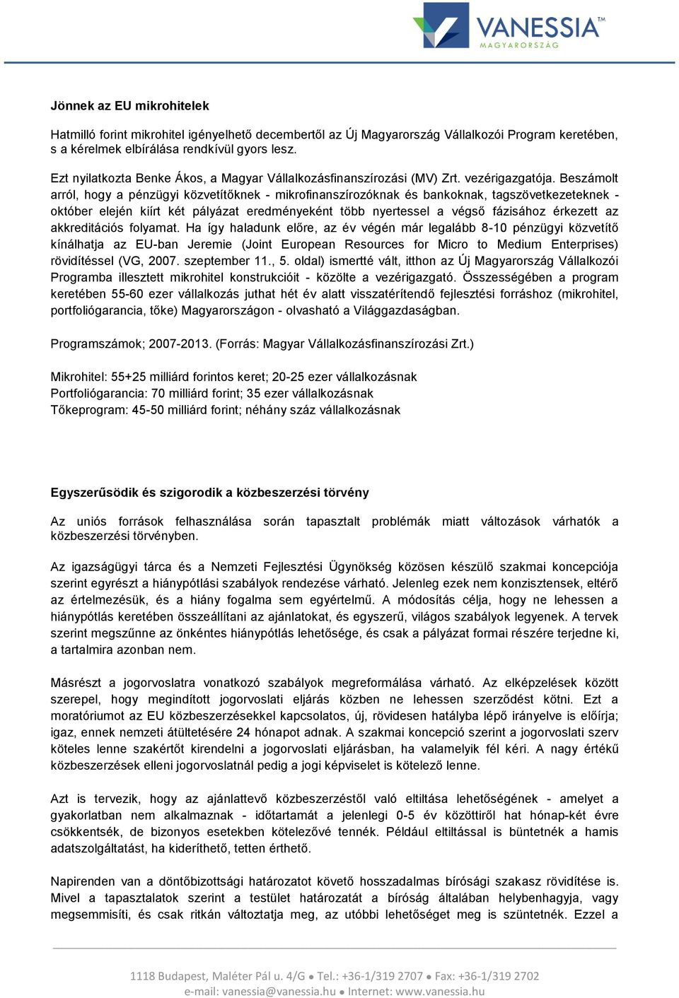 Beszámolt arról, hogy a pénzügyi közvetítőknek - mikrofinanszírozóknak és bankoknak, tagszövetkezeteknek - október elején kiírt két pályázat eredményeként több nyertessel a végső fázisához érkezett