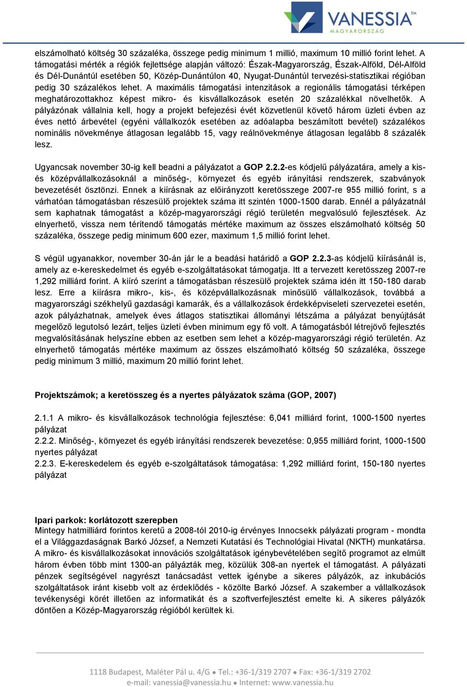 régióban pedig 30 százalékos lehet. A maximális támogatási intenzitások a regionális támogatási térképen meghatározottakhoz képest mikro- és kisvállalkozások esetén 20 százalékkal növelhetők.