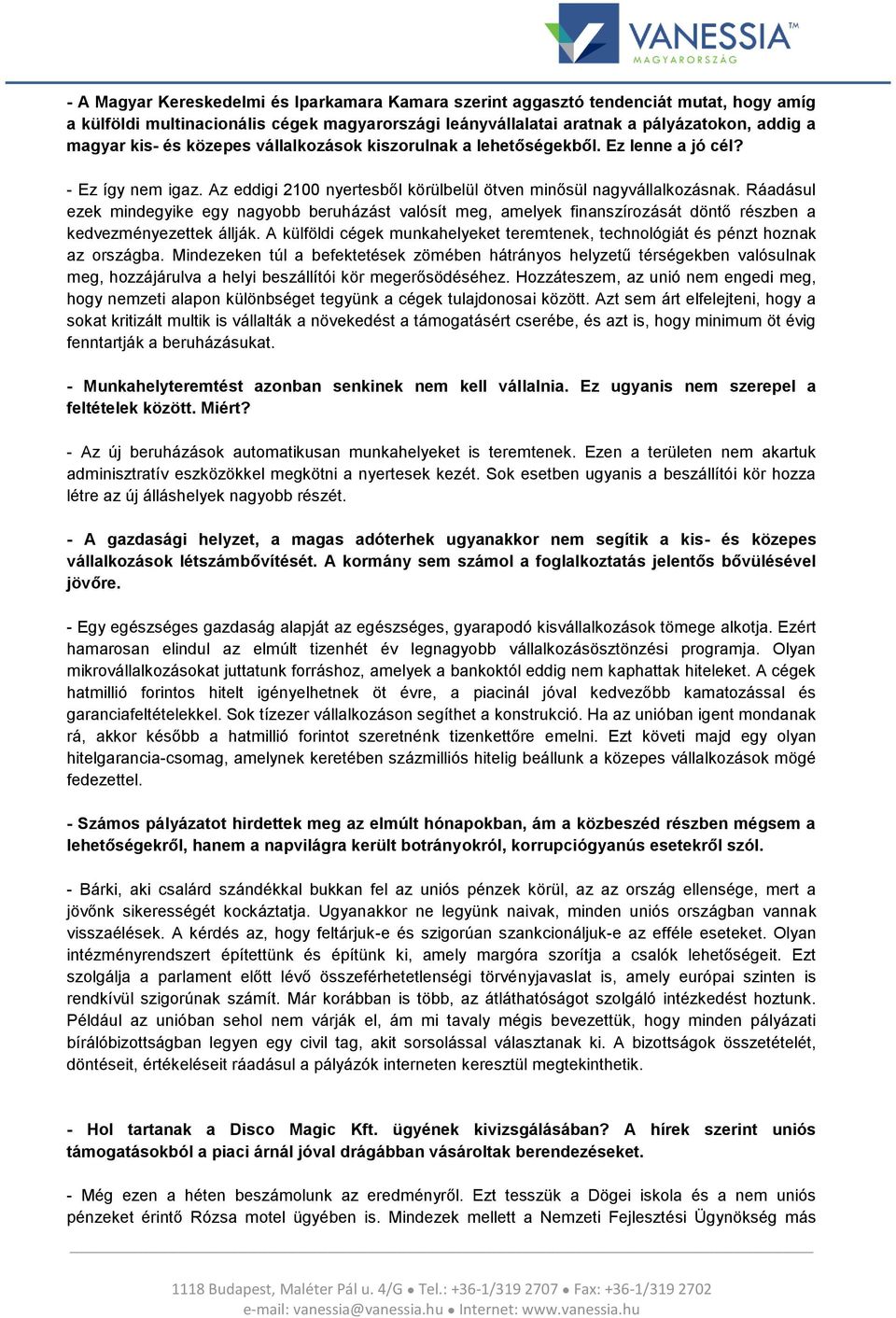 Ráadásul ezek mindegyike egy nagyobb beruházást valósít meg, amelyek finanszírozását döntő részben a kedvezményezettek állják.