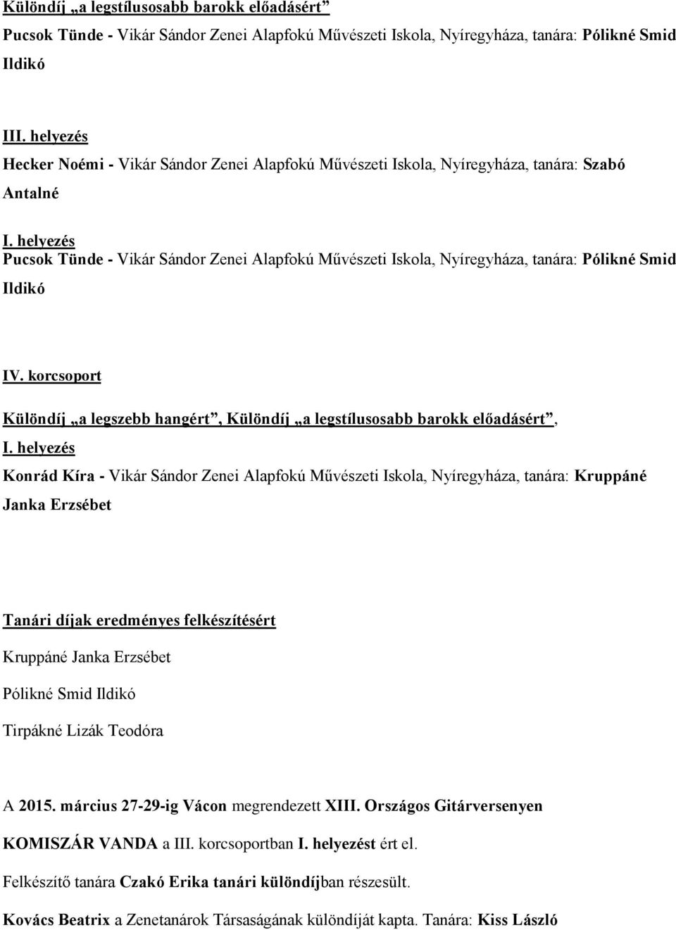 helyezés Pucsok Tünde - Vikár Sándor Zenei Alapfokú Művészeti Iskola, Nyíregyháza, tanára: Pólikné Smid Ildikó IV.