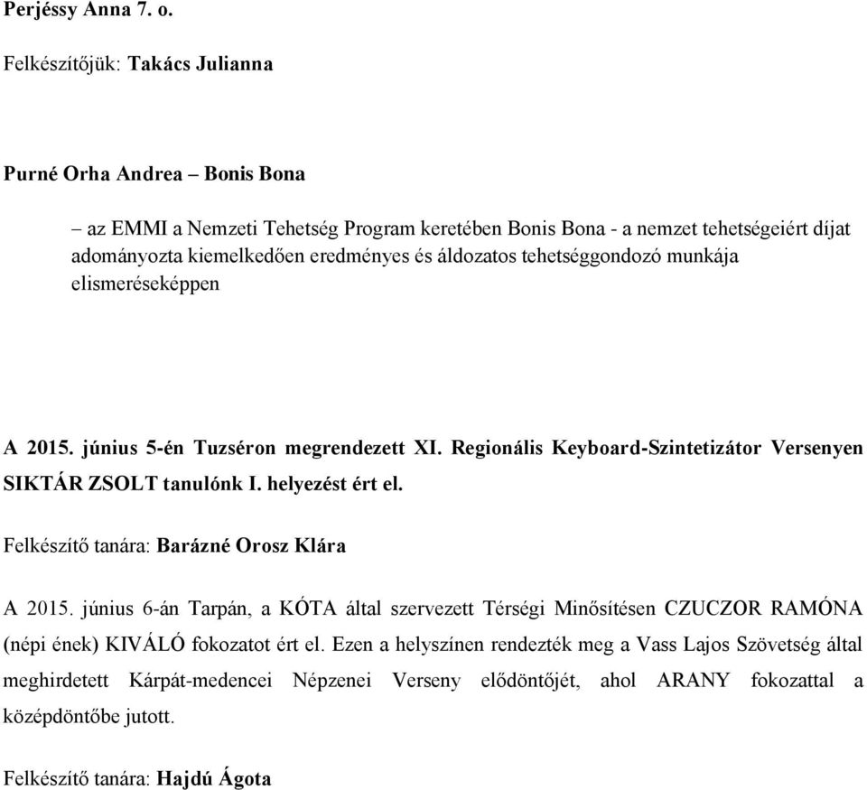 áldozatos tehetséggondozó munkája elismeréseképpen A 2015. június 5-én Tuzséron megrendezett XI. Regionális Keyboard-Szintetizátor Versenyen SIKTÁR ZSOLT tanulónk I. helyezést ért el.