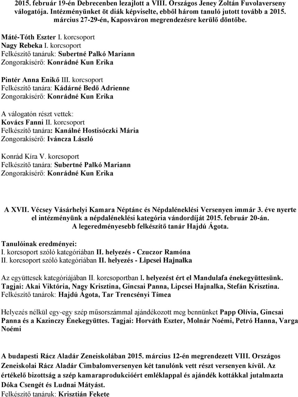 korcsoport Felkészítő tanáruk: Subertné Palkó Mariann Zongorakísérő: Konrádné Kun Erika Pintér Anna Enikő III.