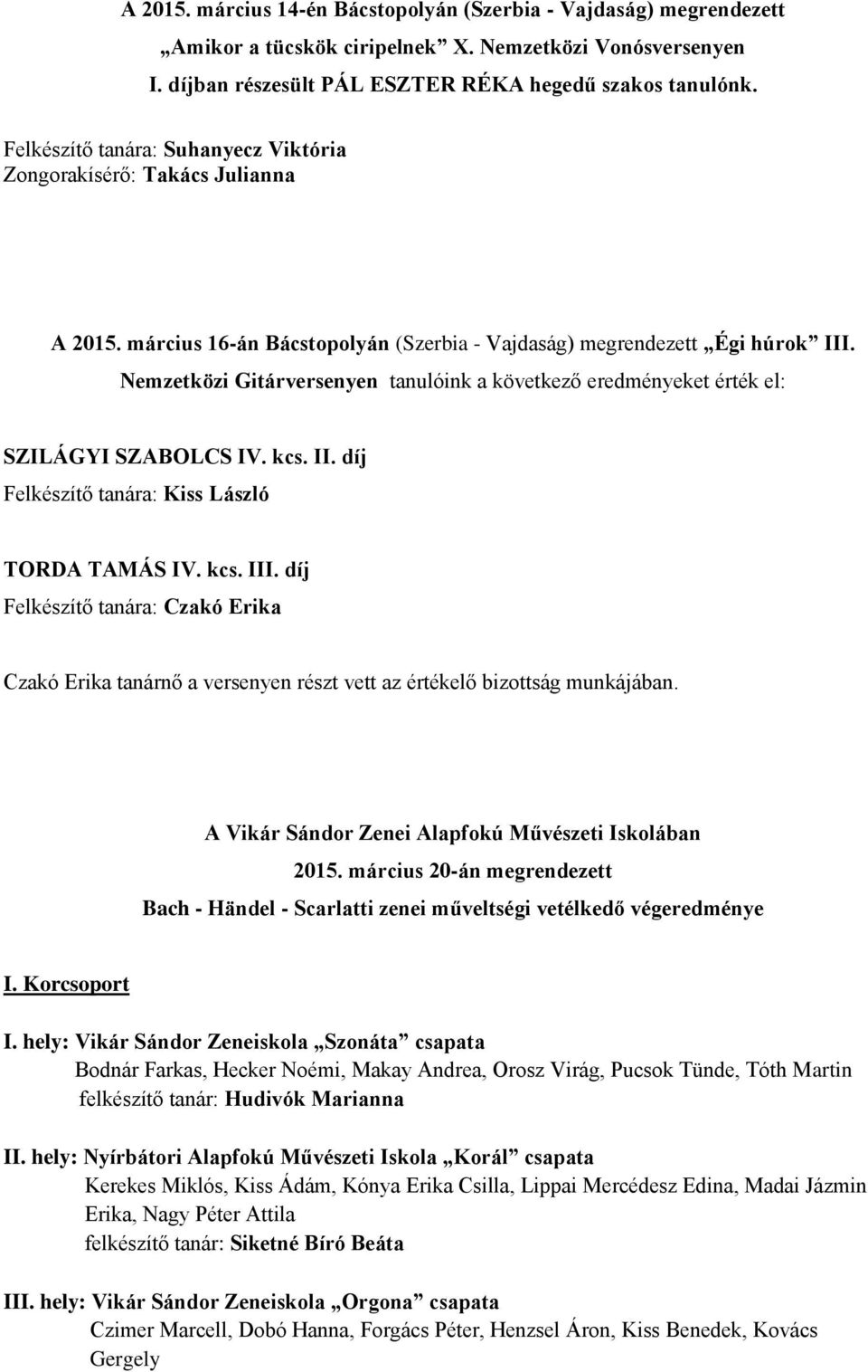 Nemzetközi Gitárversenyen tanulóink a következő eredményeket érték el: SZILÁGYI SZABOLCS IV. kcs. II. díj Felkészítő tanára: Kiss László TORDA TAMÁS IV. kcs. III.