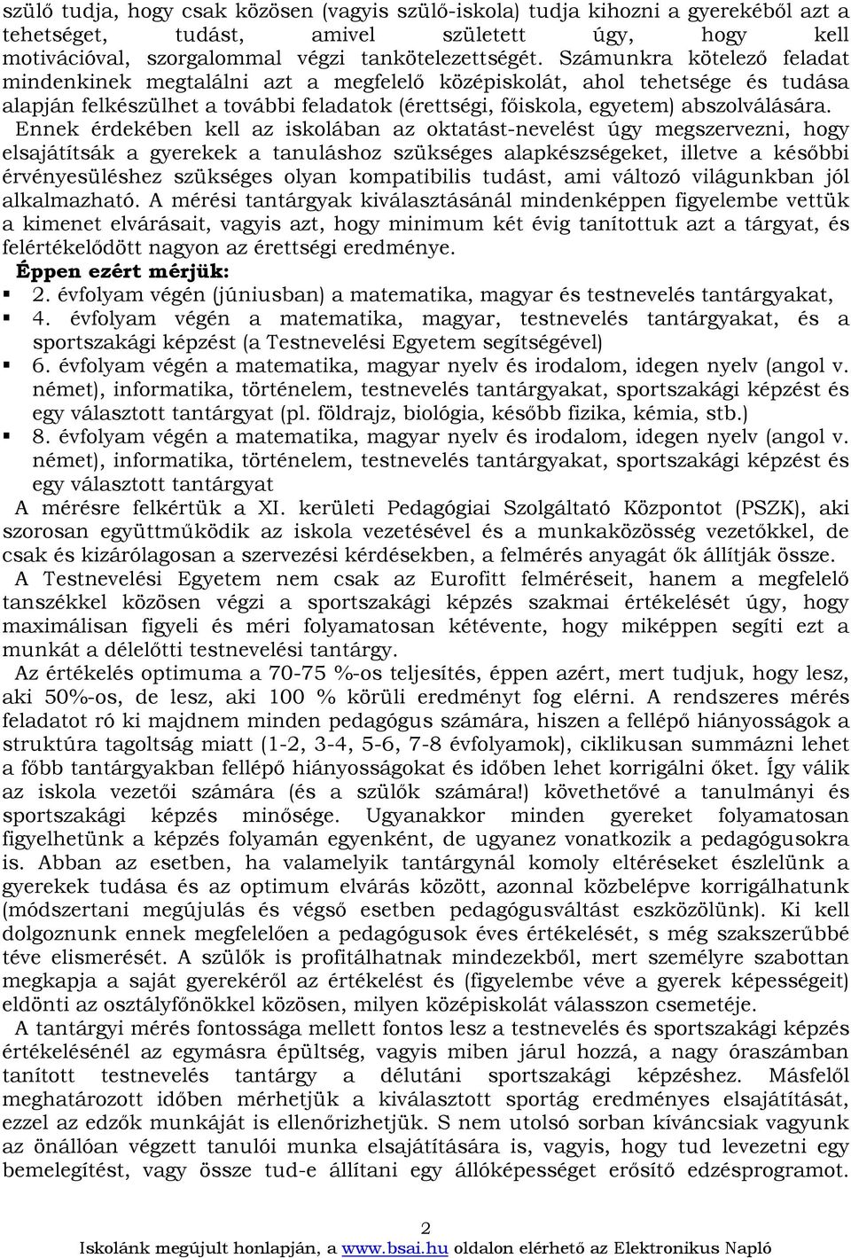 Ennek érdekében kell az iskolában az oktatást-nevelést úgy megszervezni, hogy elsajátítsák a gyerekek a tanuláshoz szükséges alapkészségeket, illetve a késıbbi érvényesüléshez szükséges olyan